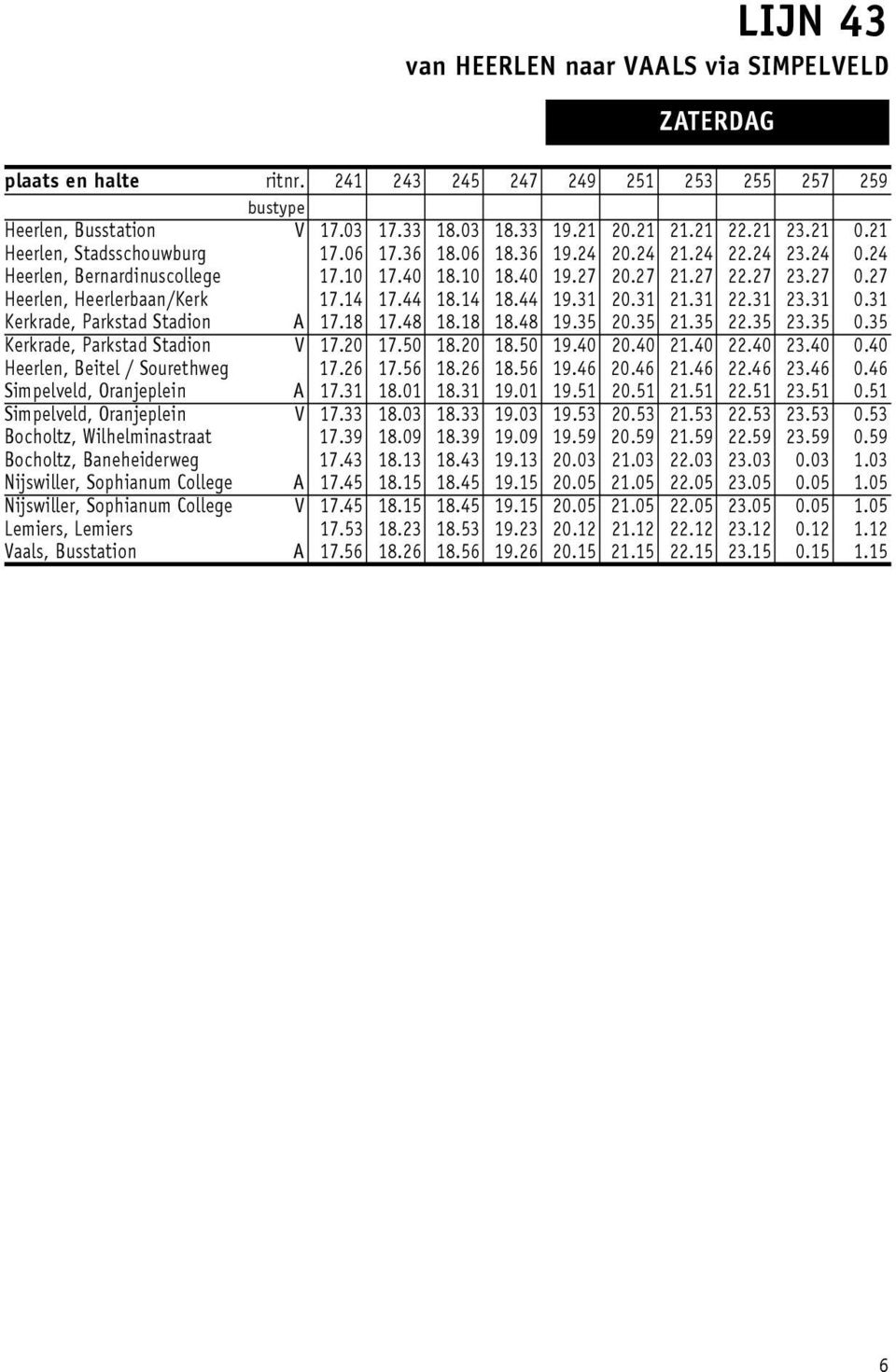 4 8.44 9.3 20.3 2.3 22.3 23.3 0.3 Kerkrade, Parkstad Stadion A 7.8 7.48 8.8 8.48 9.35 20.35 2.35 22.35 23.35 0.35 Kerkrade, Parkstad Stadion V 7.20 7.50 8.20 8.50 9.40 20.40 2.40 22.40 23.40 0.