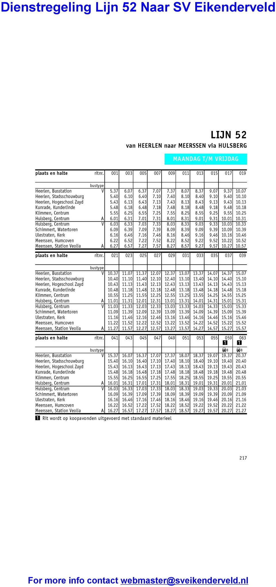 10 Heerlen, Hogeschool Zuyd 5.43 6.13 6.43 7.13 7.43 8.13 8.43 9.13 9.43 10.13 Kunrade, Kunderlinde 5.48 6.18 6.48 7.18 7.48 8.18 8.48 9.18 9.48 10.18 Klimmen, Centrum 5.55 6.25 6.55 7.25 7.55 8.25 8.