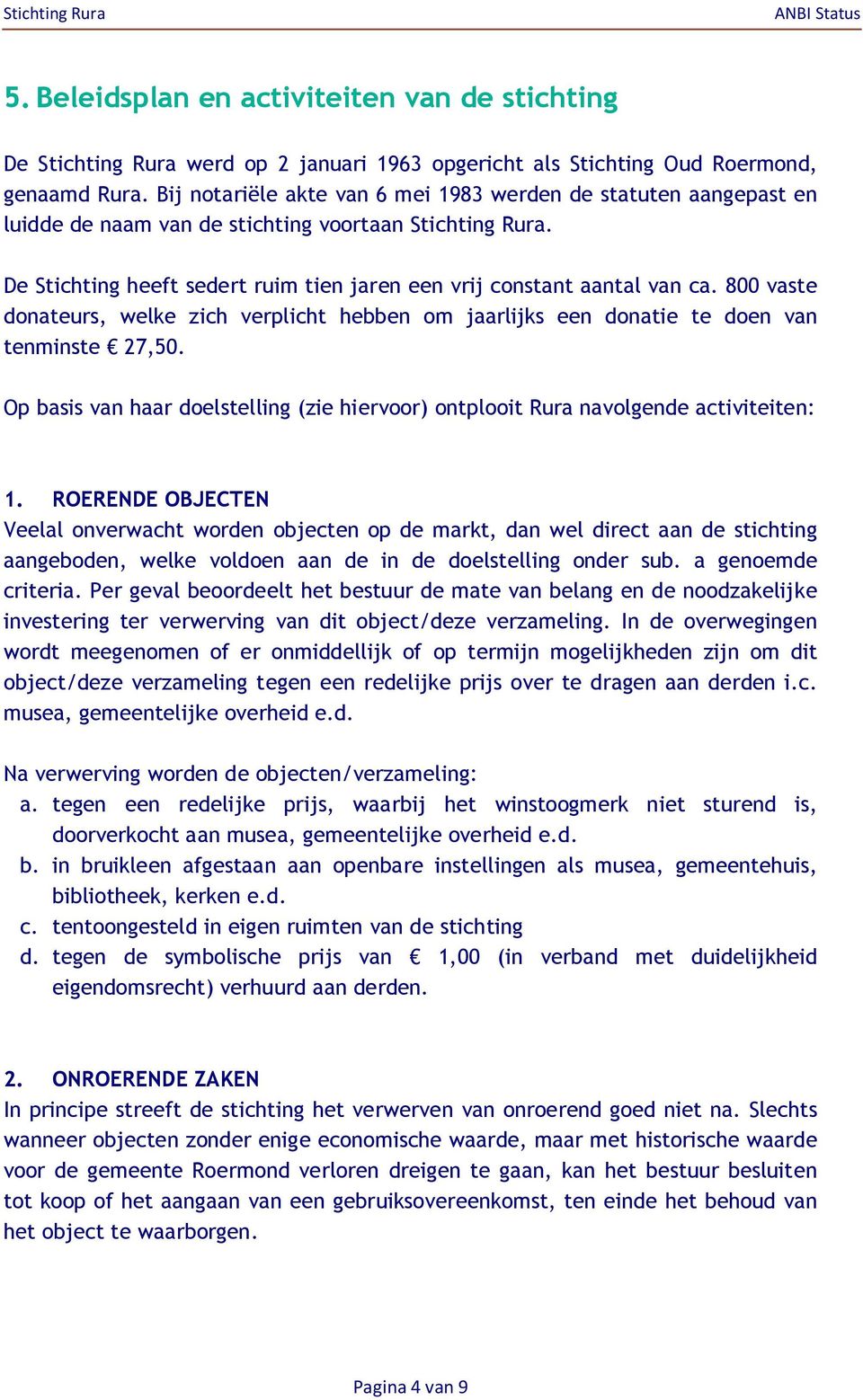 800 vaste donateurs, welke zich verplicht hebben om jaarlijks een donatie te doen van tenminste 27,50. Op basis van haar doelstelling (zie hiervoor) ontplooit Rura navolgende activiteiten: 1.