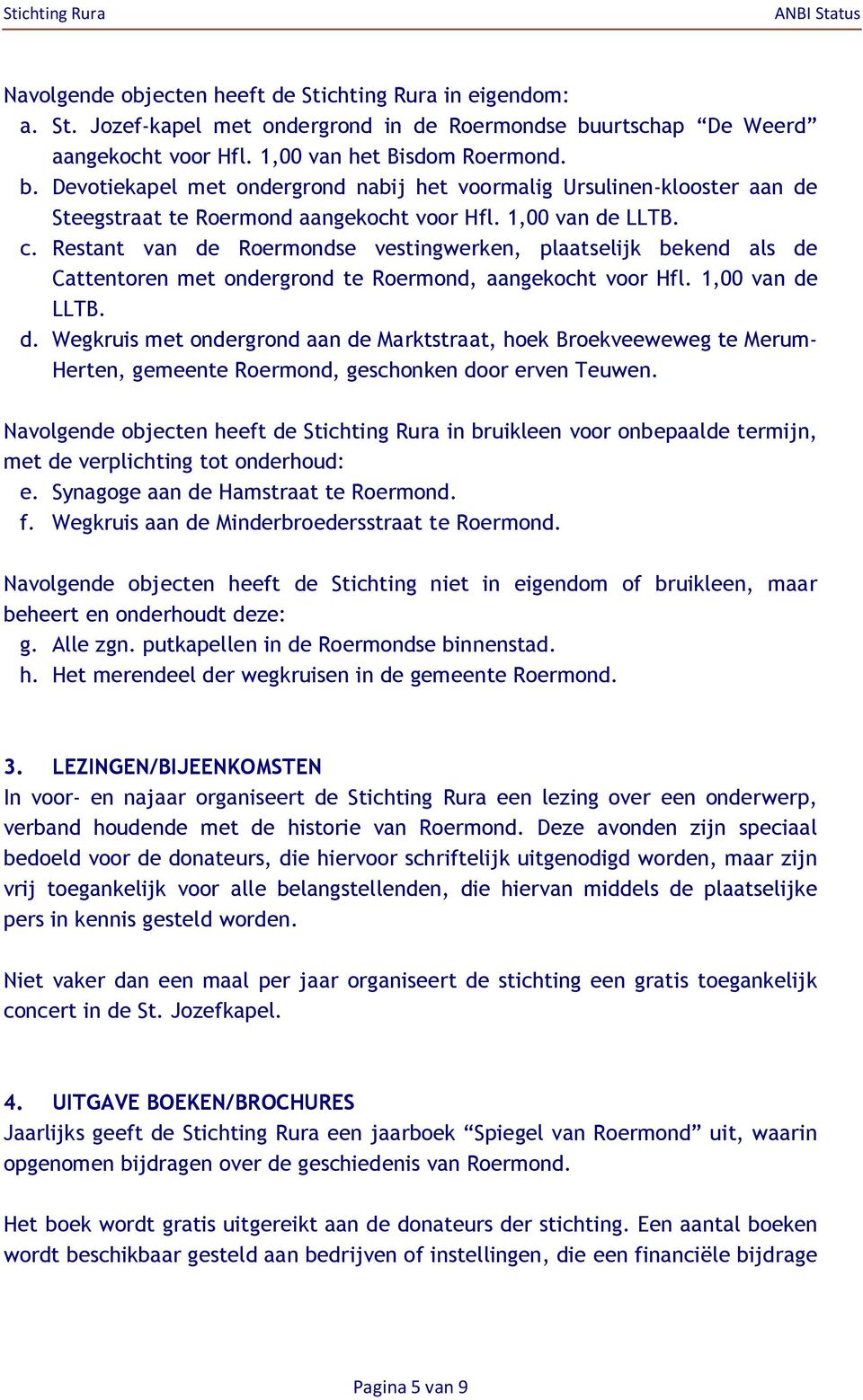1,00 van de LLTB. c. Restant van de Roermondse vestingwerken, plaatselijk bekend als de Cattentoren met ondergrond te Roermond, aangekocht voor Hfl. 1,00 van de LLTB. d. Wegkruis met ondergrond aan de Marktstraat, hoek Broekveeweweg te Merum- Herten, gemeente Roermond, geschonken door erven Teuwen.
