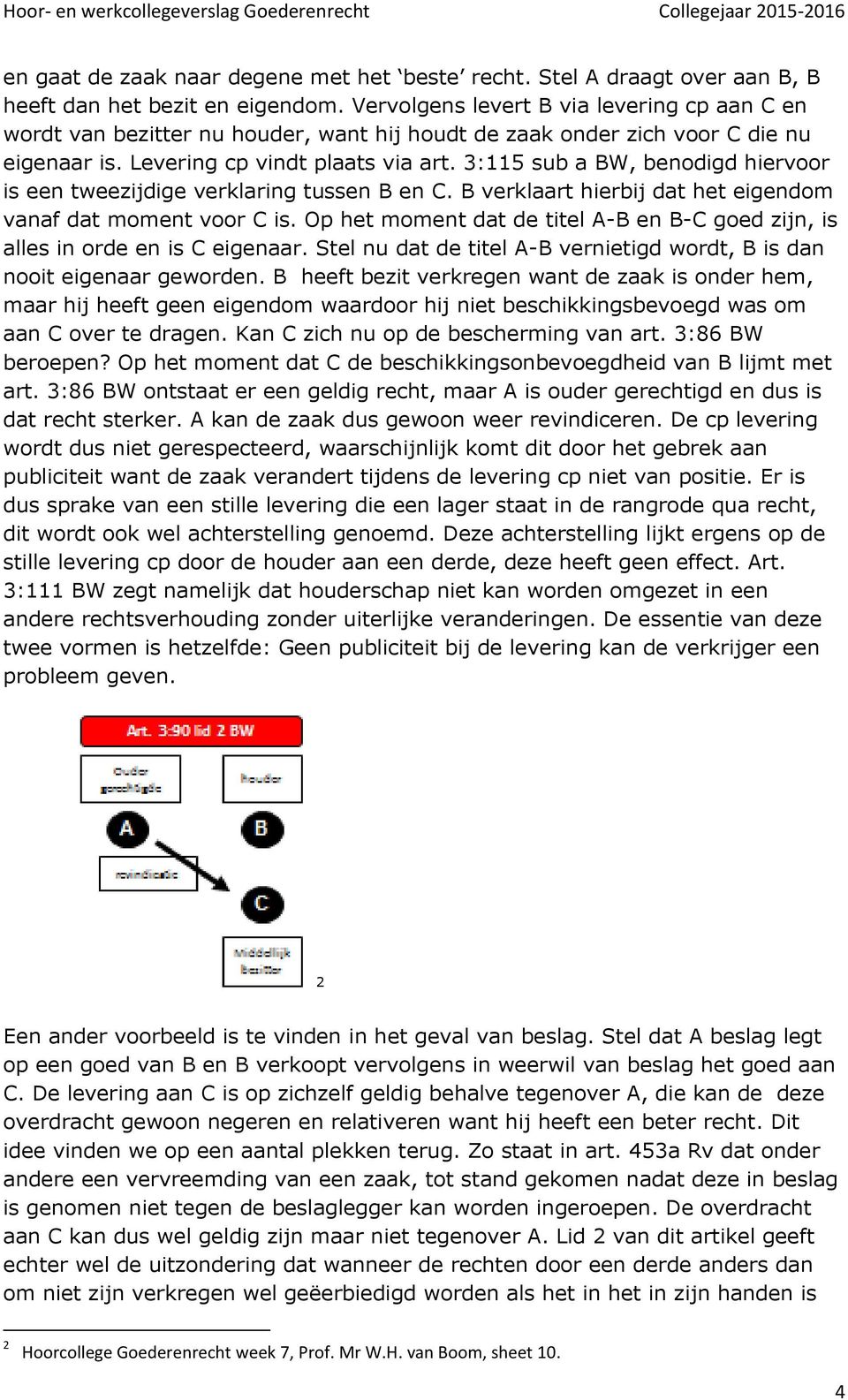 3:115 sub a BW, benodigd hiervoor is een tweezijdige verklaring tussen B en C. B verklaart hierbij dat het eigendom vanaf dat moment voor C is.