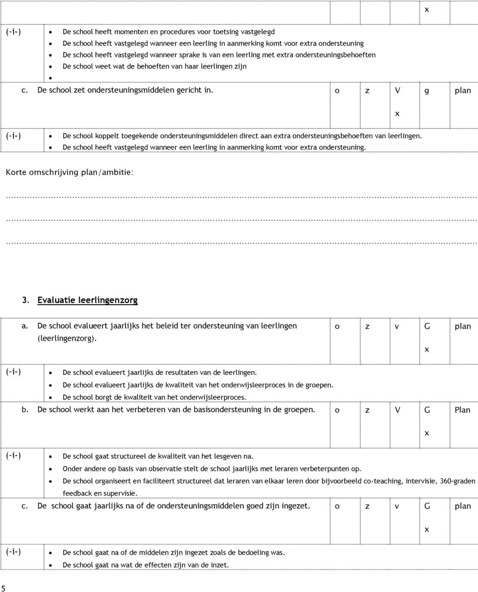 o z V g ( i-) De school koppelt toegekende ondersteuningsmiddelen direct aan etra ondersteuningsbehoeften van leerlingen.