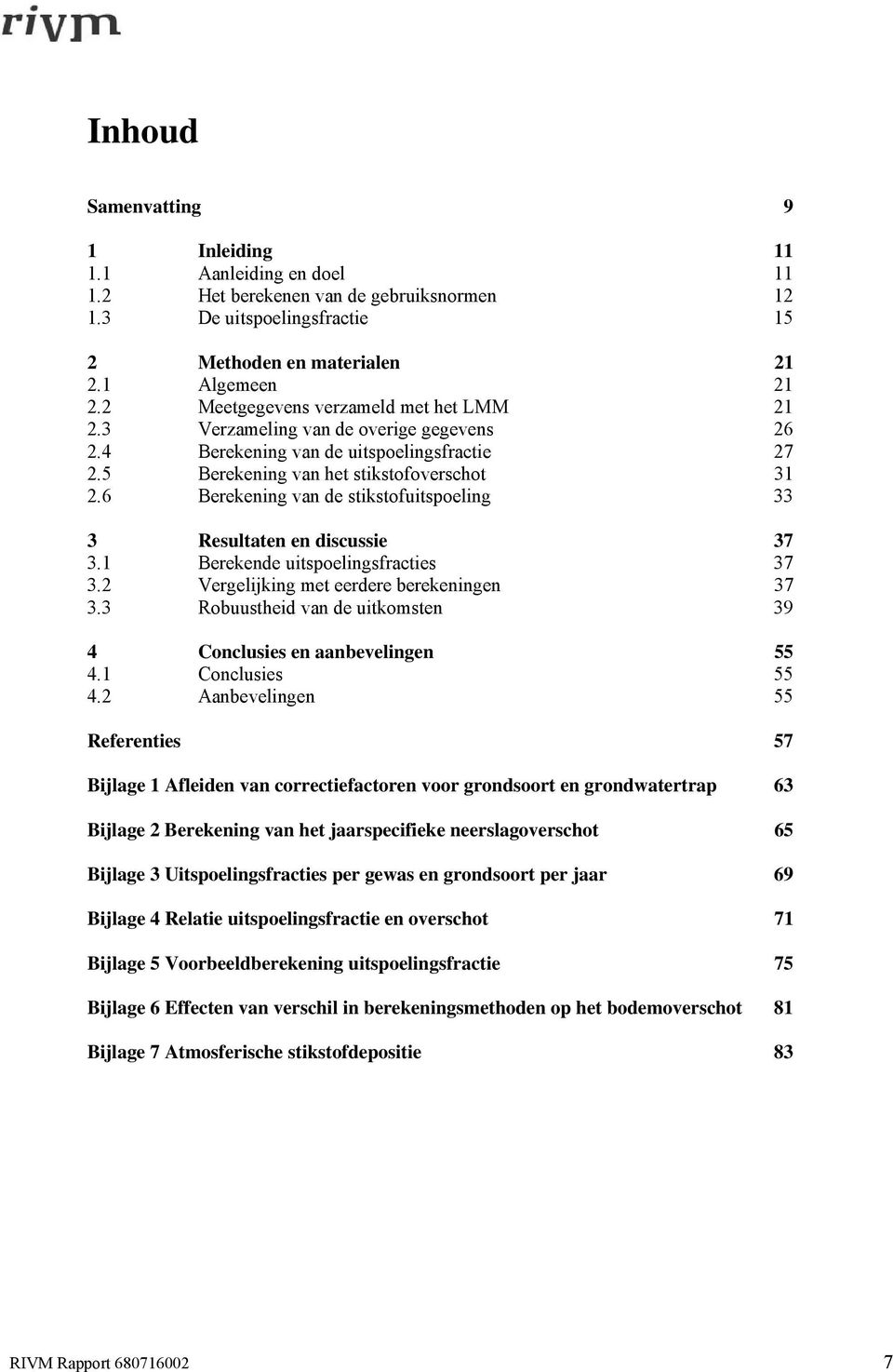 6 Berekening van de stikstofuitspoeling 33 3 Resultaten en discussie 37 3.1 Berekende uitspoelingsfracties 37 3.2 Vergelijking met eerdere berekeningen 37 3.