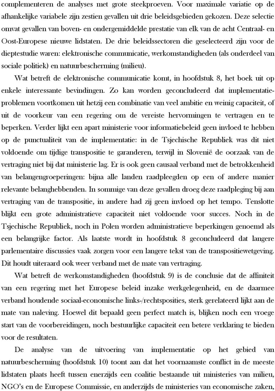 De drie beleidssectoren die geselecteerd zijn voor de dieptestudie waren: elektronische communicatie, werkomstandigheden (als onderdeel van sociale politiek) en natuurbescherming (milieu).