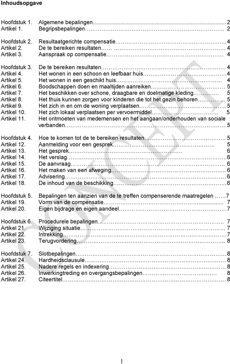 Boodschappen doen en maaltijden aanreiken. 5 Artikel 7. Het beschikken over schone, draagbare en doelmatige kleding.. 5 Artikel 8.