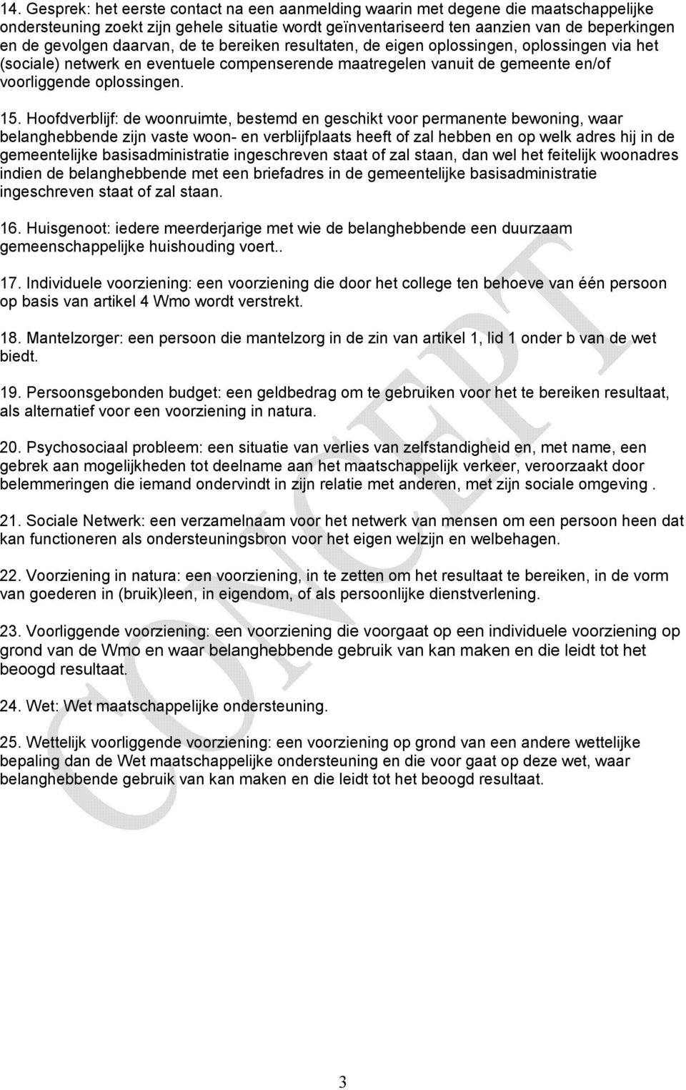 Hoofdverblijf: de woonruimte, bestemd en geschikt voor permanente bewoning, waar belanghebbende zijn vaste woon- en verblijfplaats heeft of zal hebben en op welk adres hij in de gemeentelijke