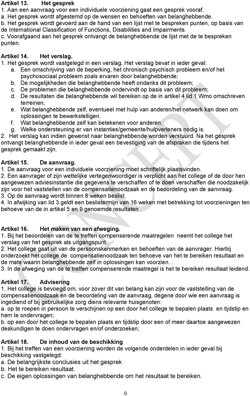 Voorafgaand aan het gesprek ontvangt de belanghebbende de lijst met de te bespreken punten. Artikel 14. Het verslag. 1. Het gesprek wordt vastgelegd in een verslag.