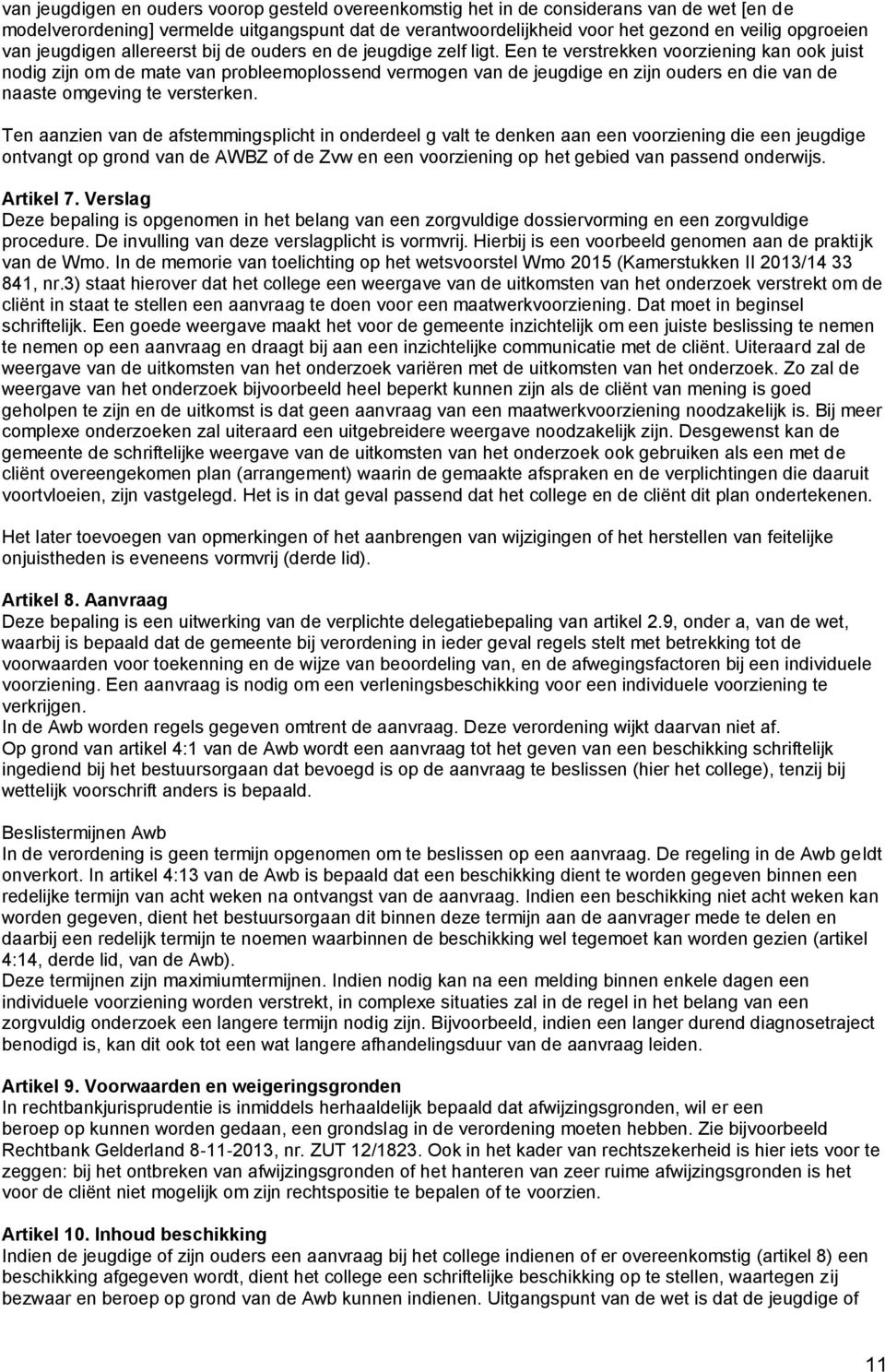 Een te verstrekken voorziening kan ook juist nodig zijn om de mate van probleemoplossend vermogen van de jeugdige en zijn ouders en die van de naaste omgeving te versterken.