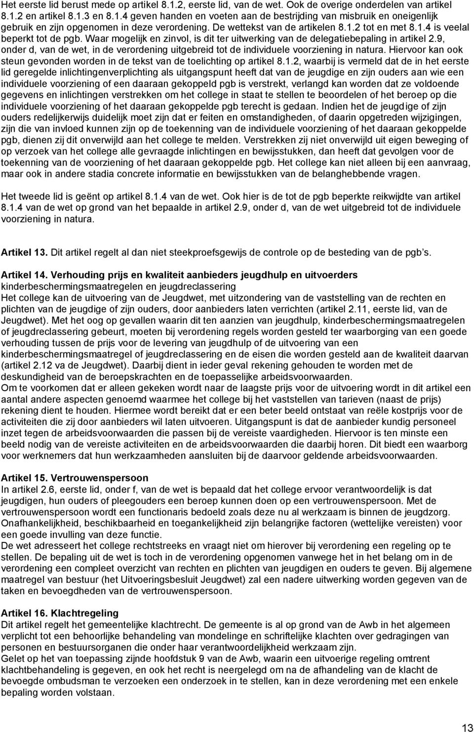 9, onder d, van de wet, in de verordening uitgebreid tot de individuele voorziening in natura. Hiervoor kan ook steun gevonden worden in de tekst van de toelichting op artikel 8.1.