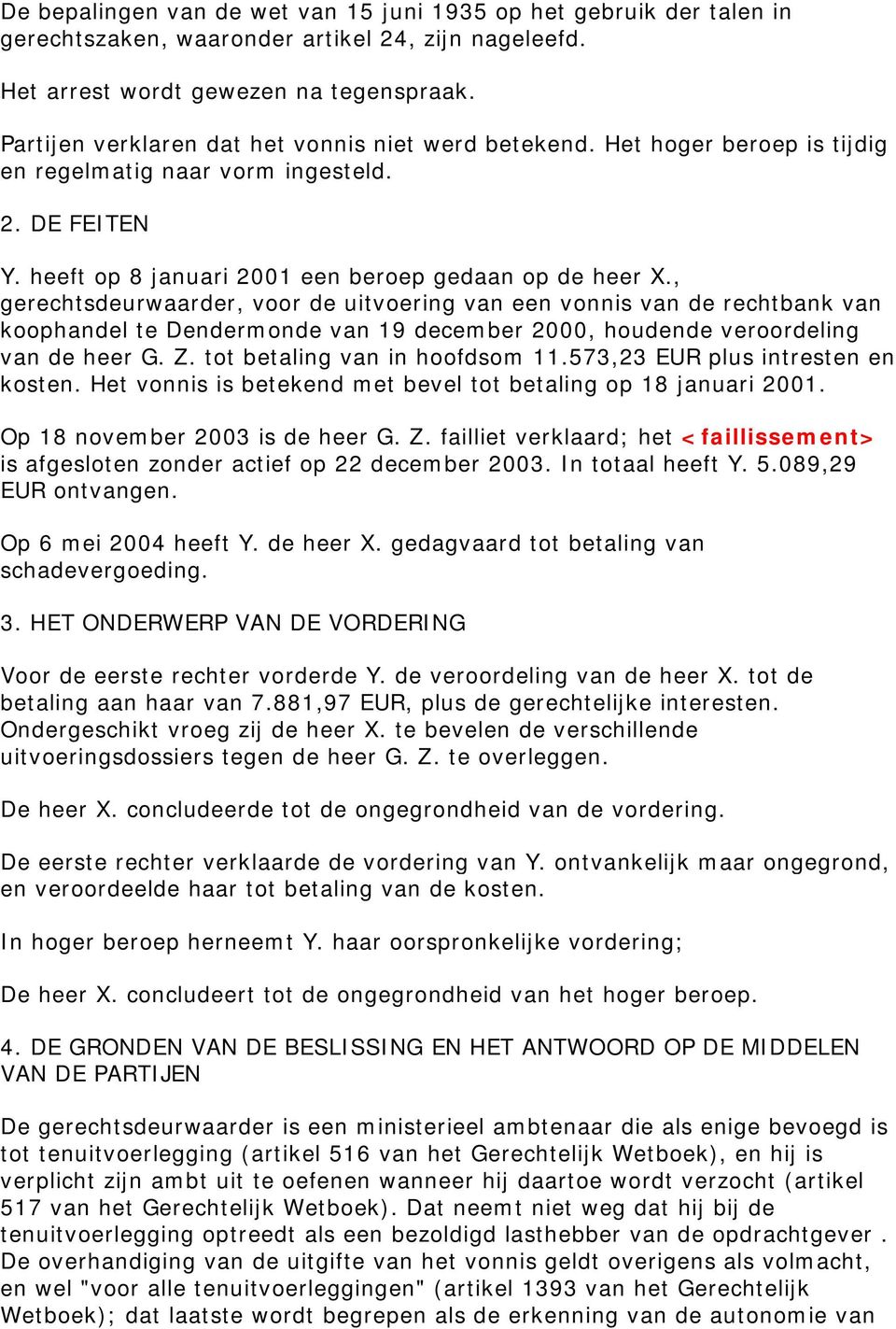 , gerechtsdeurwaarder, voor de uitvoering van een vonnis van de rechtbank van koophandel te Dendermonde van 19 december 2000, houdende veroordeling van de heer G. Z. tot betaling van in hoofdsom 11.