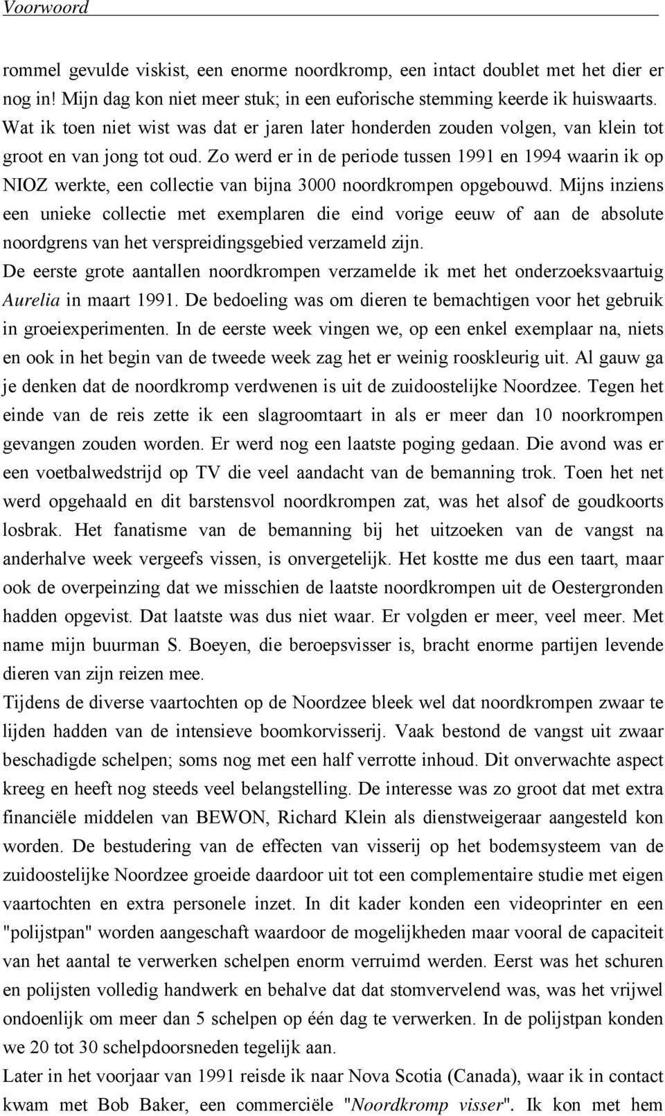 Zo werd er in de periode tussen 1991 en 1994 waarin ik op NIOZ werkte, een collectie van bijna 3000 noordkrompen opgebouwd.