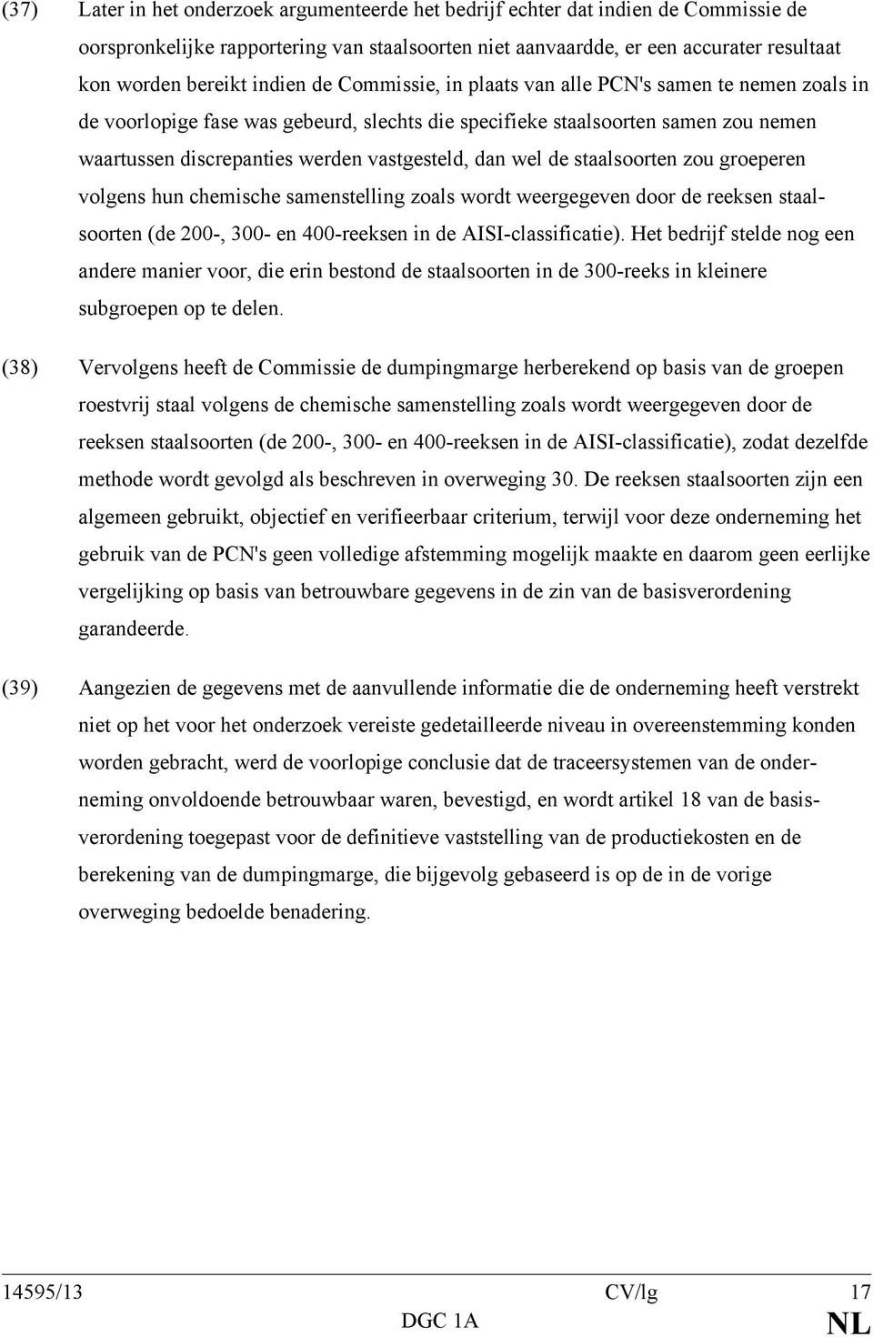 dan wel de staalsoorten zou groeperen volgens hun chemische samenstelling zoals wordt weergegeven door de reeksen staalsoorten (de 200-, 300- en 400-reeksen in de AISI-classificatie).