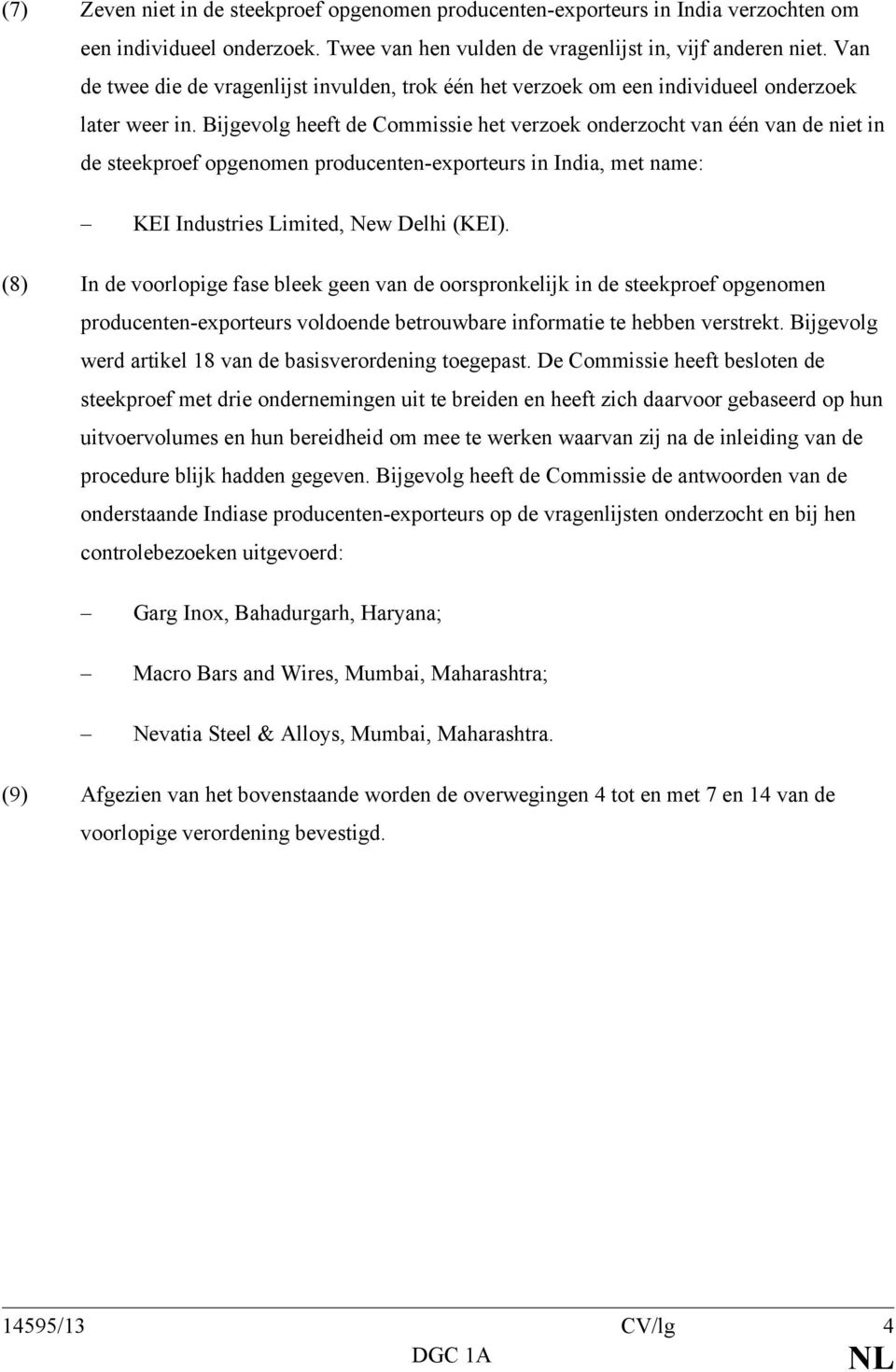 Bijgevolg heeft de Commissie het verzoek onderzocht van één van de niet in de steekproef opgenomen producenten-exporteurs in India, met name: KEI Industries Limited, New Delhi (KEI).