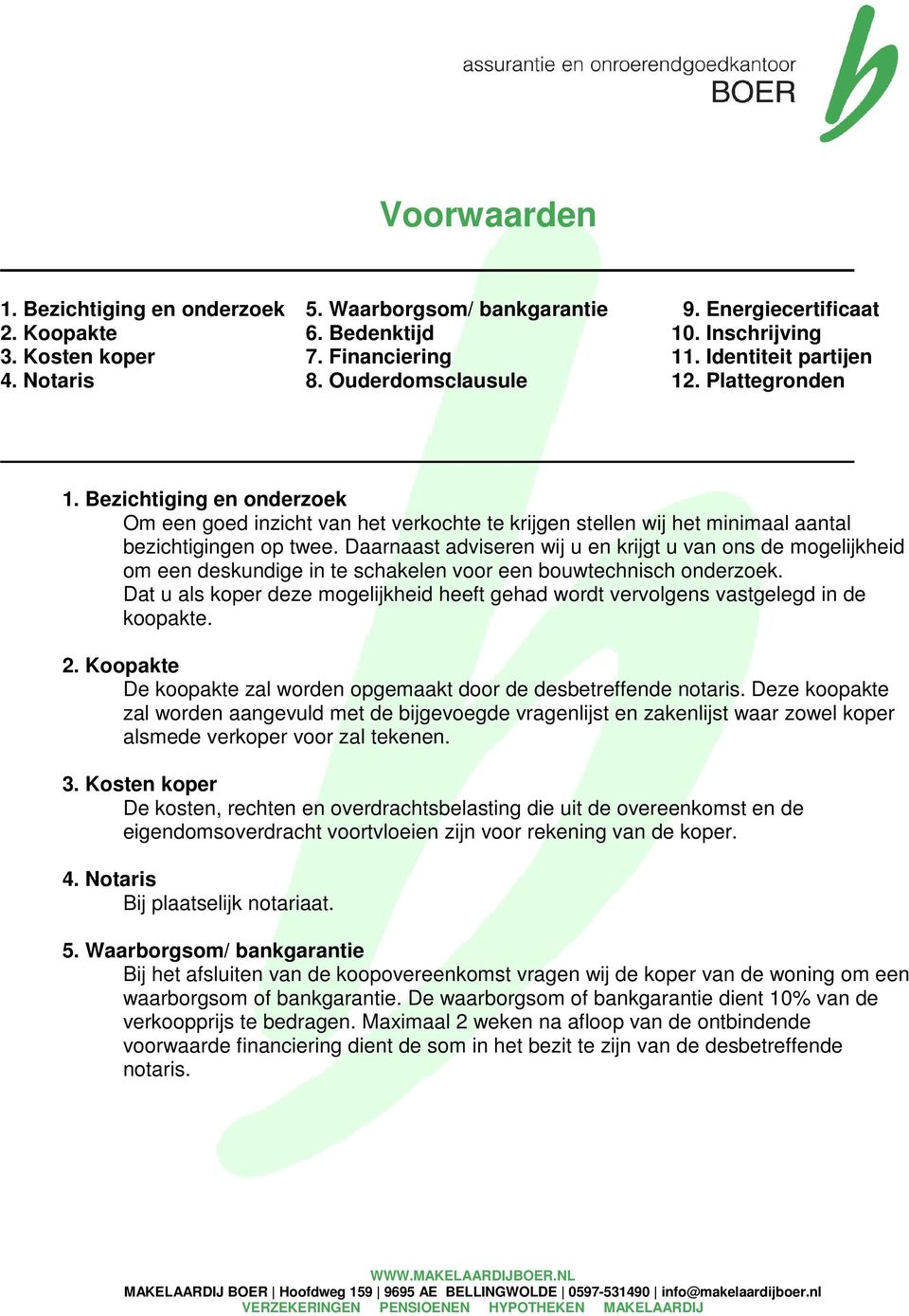 Daarnaast adviseren wij u en krijgt u van ons de mogelijkheid om een deskundige in te schakelen voor een bouwtechnisch onderzoek.