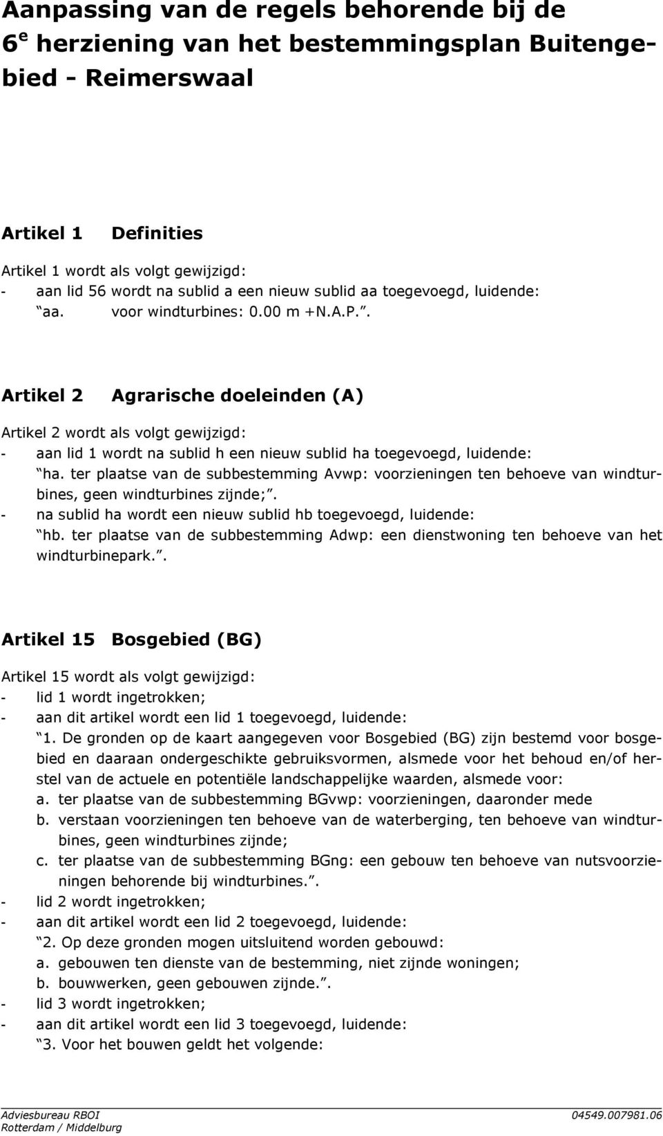 . Artikel 2 Agrarische doeleinden (A) Artikel 2 wordt als volgt gewijzigd: - aan lid 1 wordt na sublid h een nieuw sublid ha toegevoegd, luidende: ha.