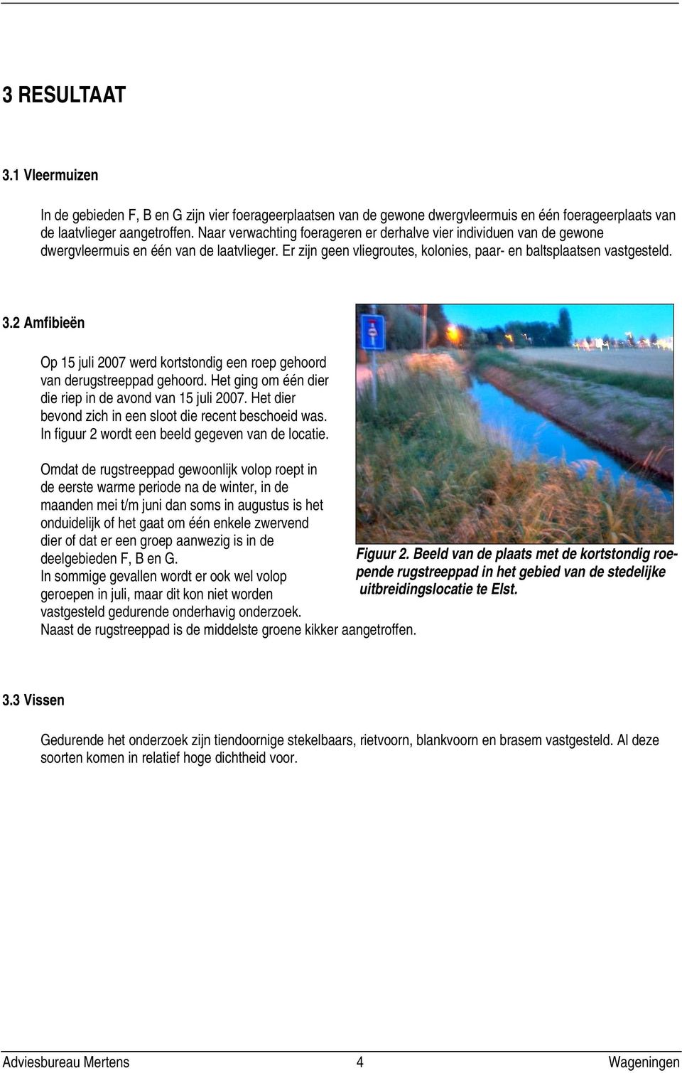 2 Amfibieën Op 15 juli 2007 werd kortstondig een roep gehoord van derugstreeppad gehoord. Het ging om één dier die riep in de avond van 15 juli 2007.