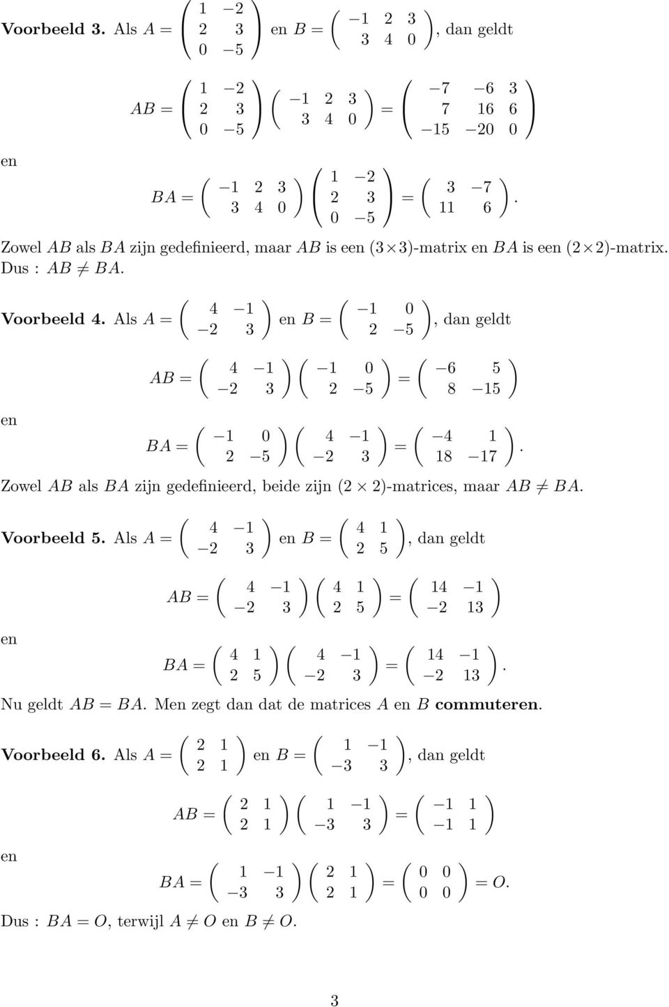 gedefinieerd, beide zijn (2 2-matrices, maar AB BA Voorbeeld 5 Als A ( 4 AB BA ( 4 ( 4 2 5 B ( 4 2 5 ( 4 2 5 ( 4 ( 4 2 ( 4 2 Nu
