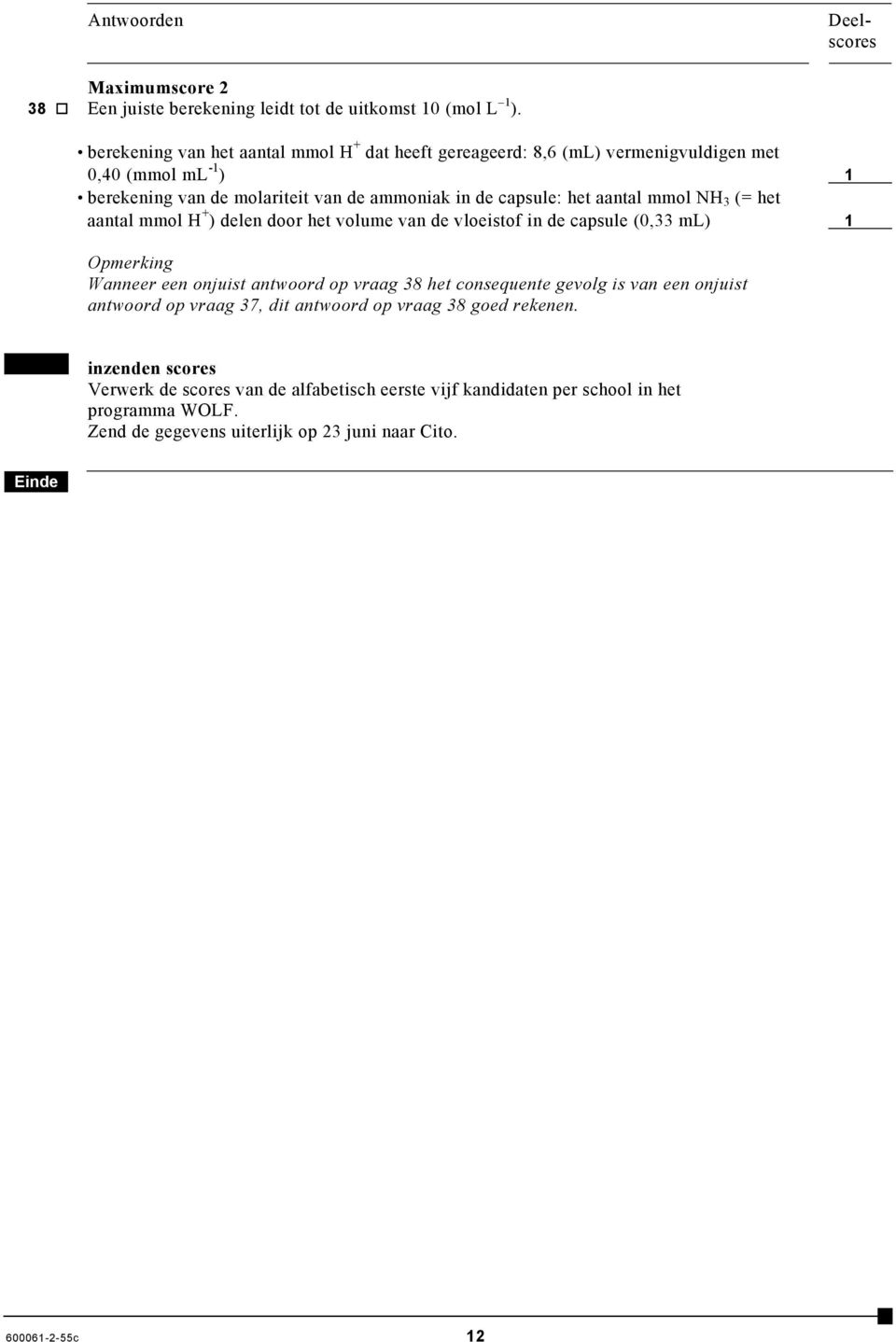 het aantal mmol N 3 (= het aantal mmol + ) delen door het volume van de vloeistof in de capsule (0,33 ml) 1 Wanneer een onjuist antwoord op vraag 38 het consequente