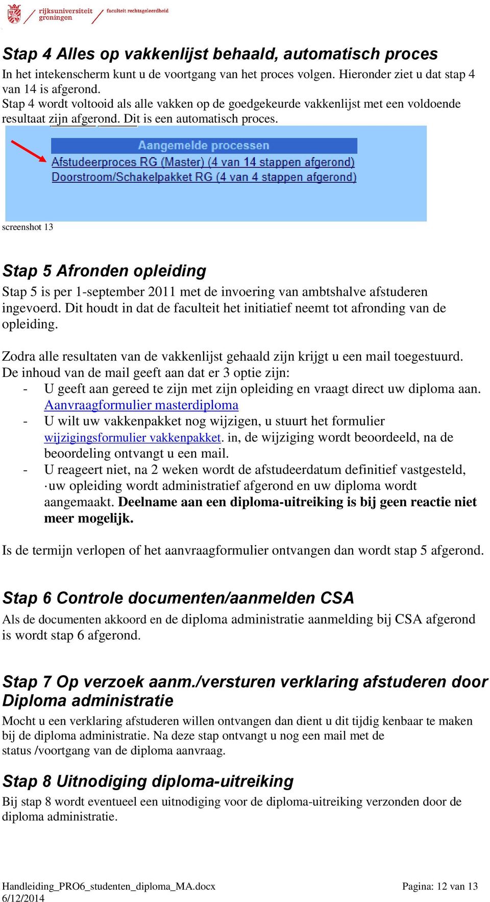 screenshot 13 Stap 5 Afronden opleiding Stap 5 is per 1-september 2011 met de invoering van ambtshalve afstuderen ingevoerd.