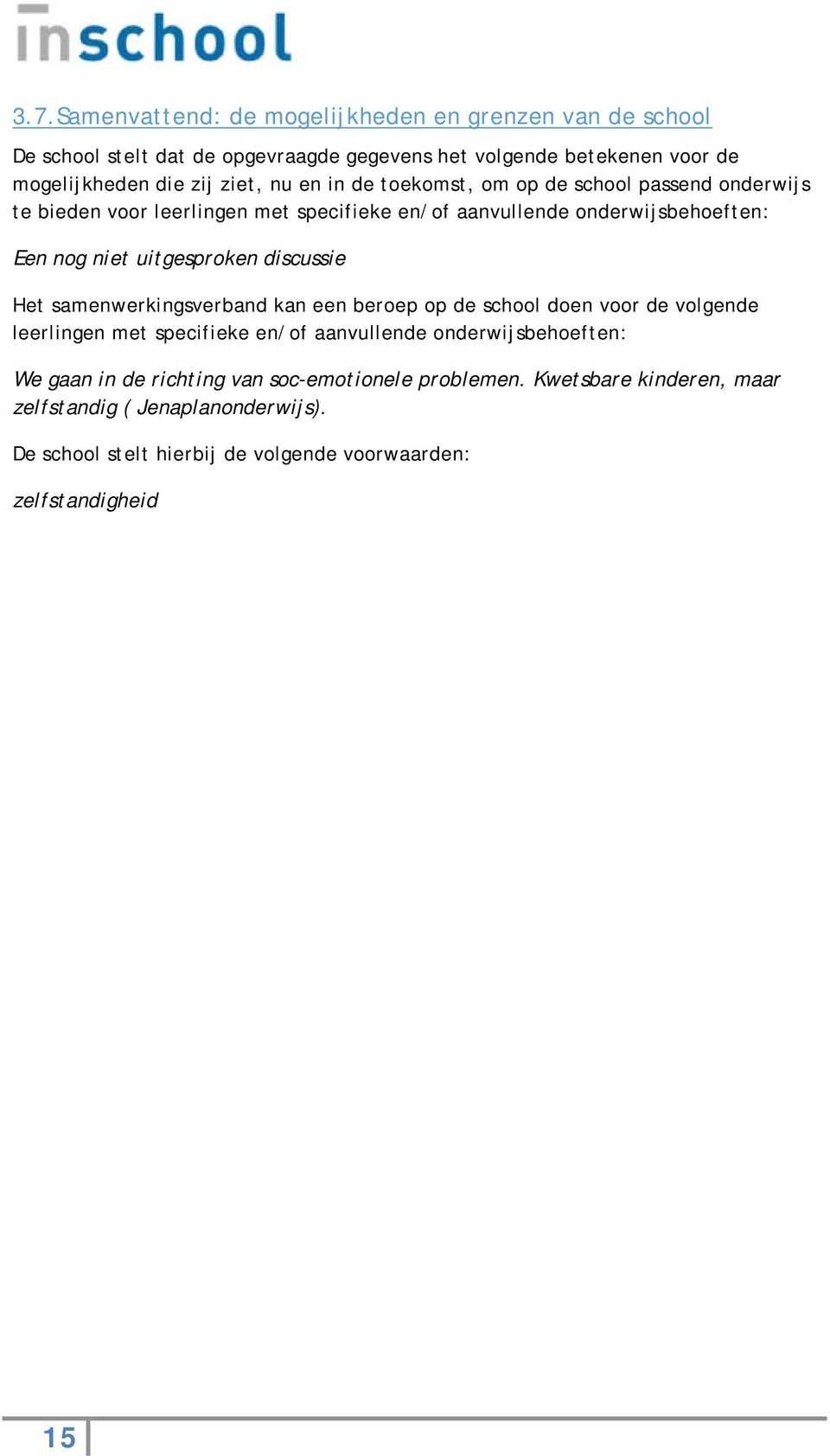 discussie Het samenwerkingsverband kan een beroep op de school doen voor de volgende leerlingen met specifieke en/of aanvullende onderwijsbehoeften: We gaan in de