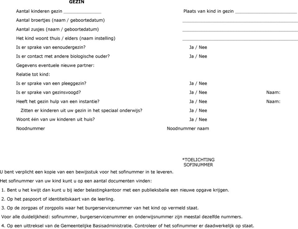 Naam: Heeft het gezin hulp van een instantie? Naam: Zitten er kinderen uit uw gezin in het speciaal onderwijs? Woont één van uw kinderen uit huis?