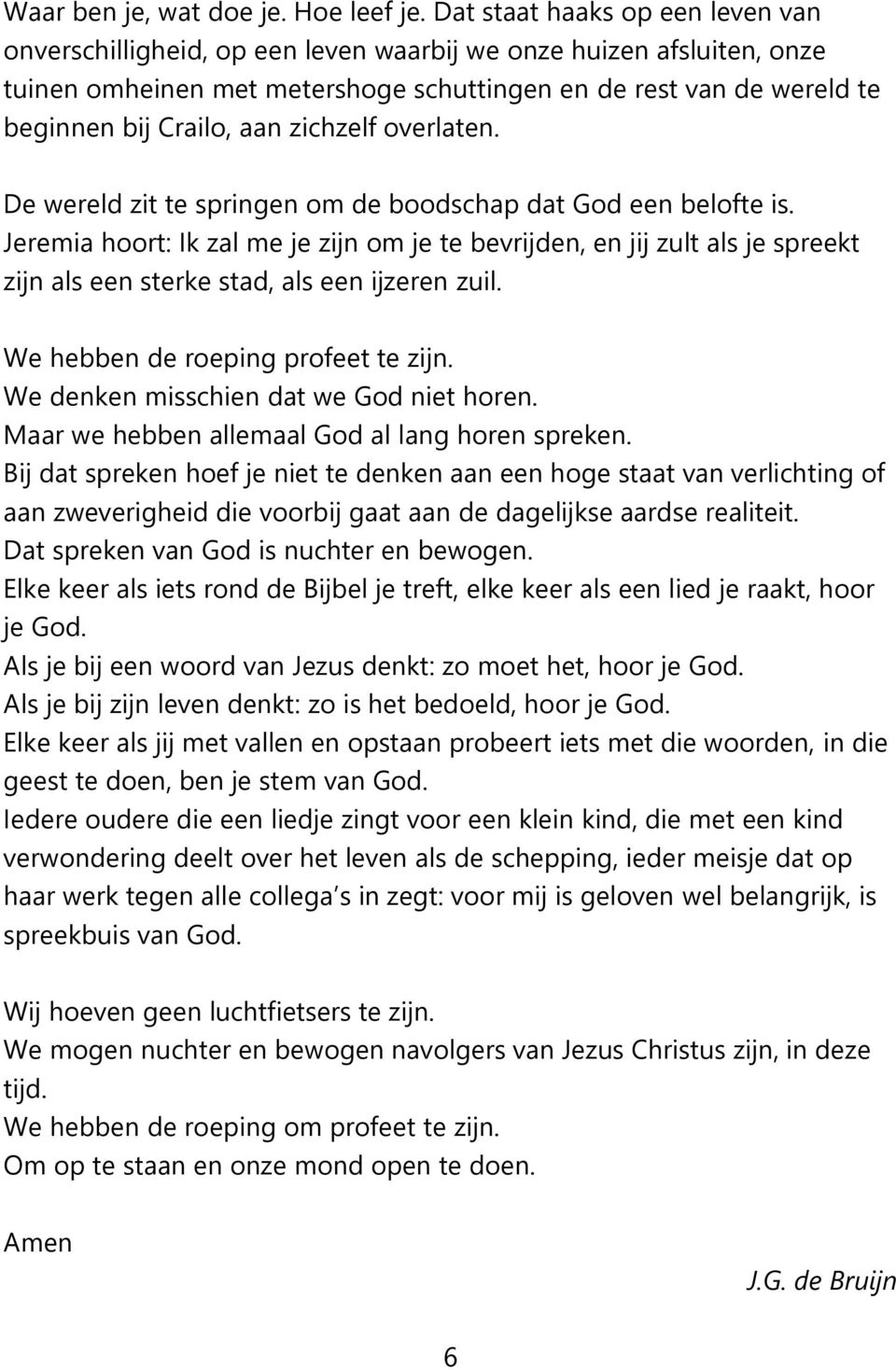 zichzelf overlaten. De wereld zit te springen om de boodschap dat God een belofte is.