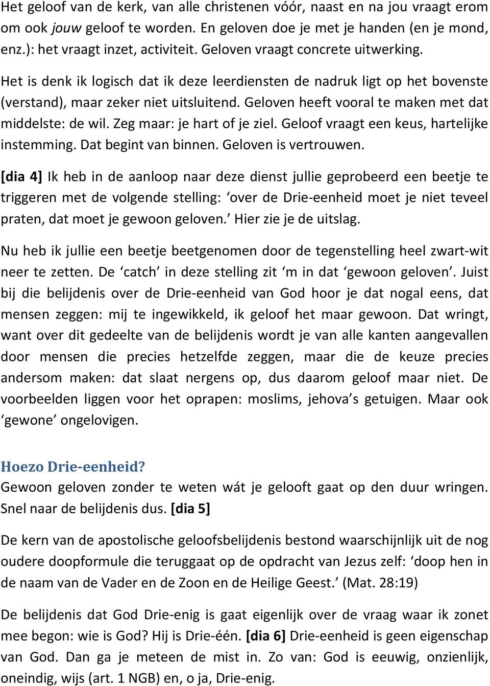 Geloven heeft vooral te maken met dat middelste: de wil. Zeg maar: je hart of je ziel. Geloof vraagt een keus, hartelijke instemming. Dat begint van binnen. Geloven is vertrouwen.