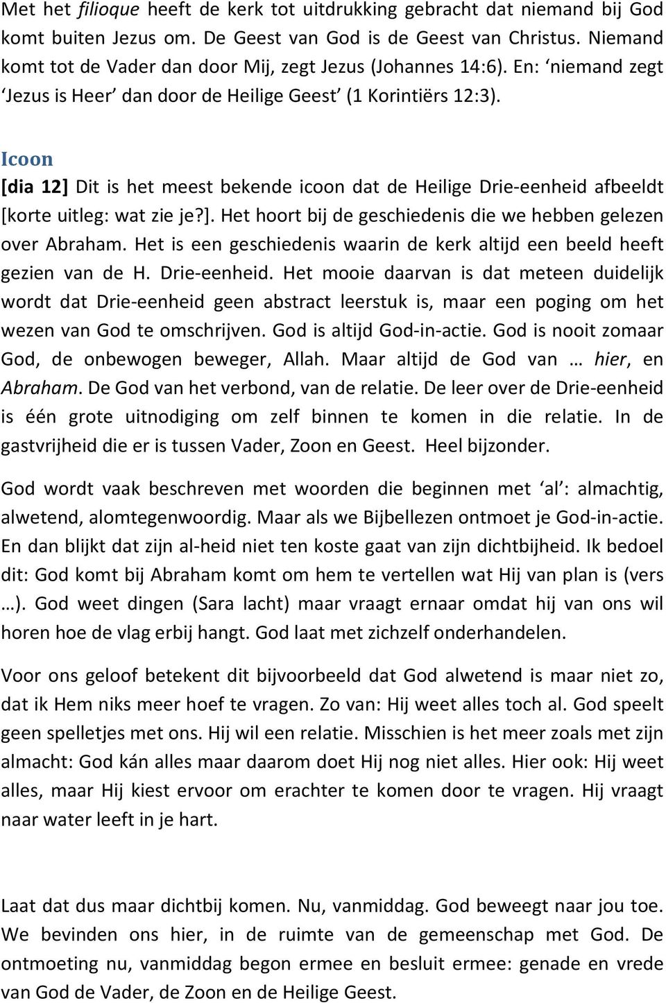 Icoon [dia 12] Dit is het meest bekende icoon dat de Heilige Drie-eenheid afbeeldt [korte uitleg: wat zie je?]. Het hoort bij de geschiedenis die we hebben gelezen over Abraham.