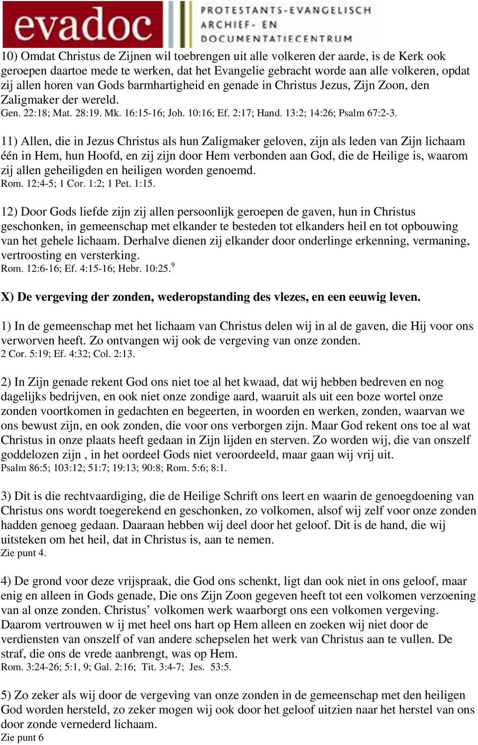 11) Allen, die in Jezus Christus als hun Zaligmaker geloven, zijn als leden van Zijn lichaam één in Hem, hun Hoofd, en zij zijn door Hem verbonden aan God, die de Heilige is, waarom zij allen