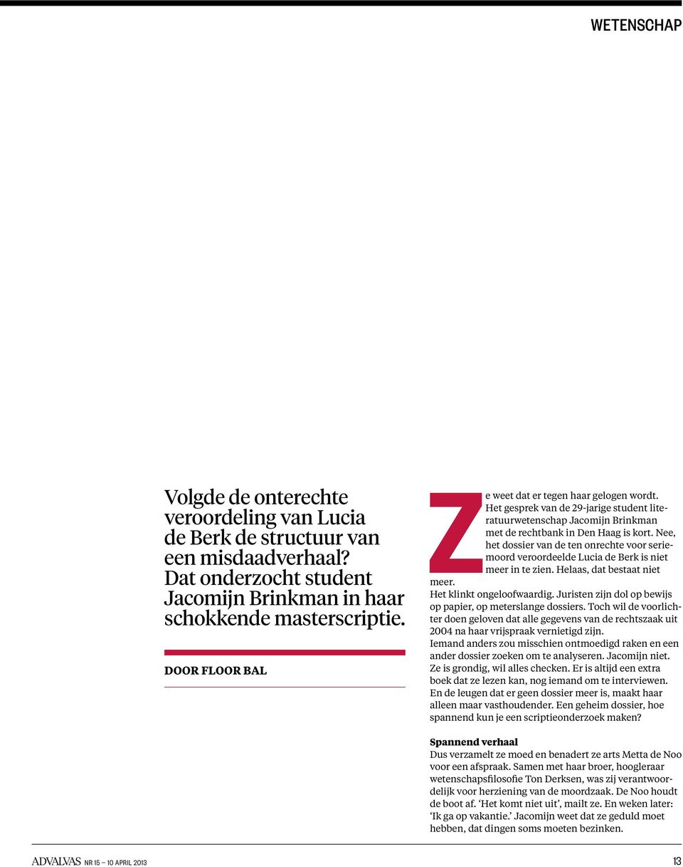 Nee, het dossier van de ten onrechte voor seriemoord veroordeelde Lucia de Berk is niet meer in te zien. Helaas, dat bestaat niet meer. Het klinkt ongeloofwaardig.