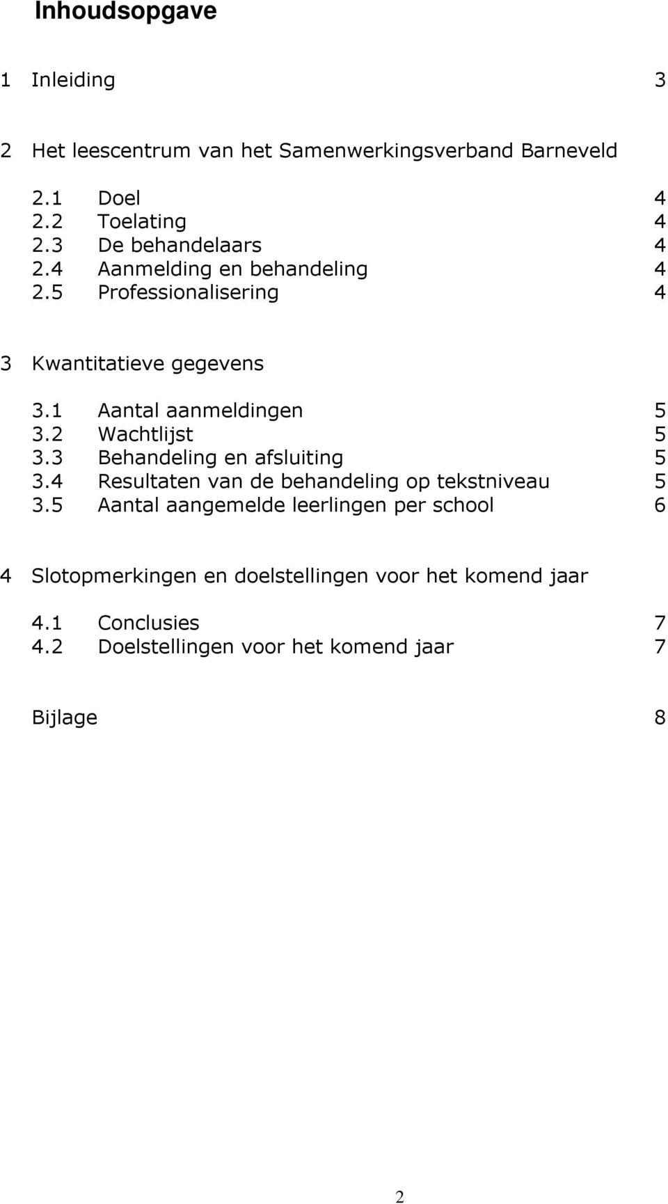 1 Aantal aanmeldingen 5 3.2 Wachtlijst 5 3.3 Behandeling en afsluiting 5 3.4 3.