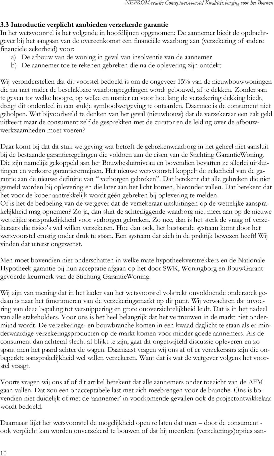 oplevering zijn ontdekt Wij veronderstellen dat dit voorstel bedoeld is om de ongeveer 15% van de nieuwbouwwoningen die nu niet onder de beschikbare waarborgregelingen wordt gebouwd, af te dekken.