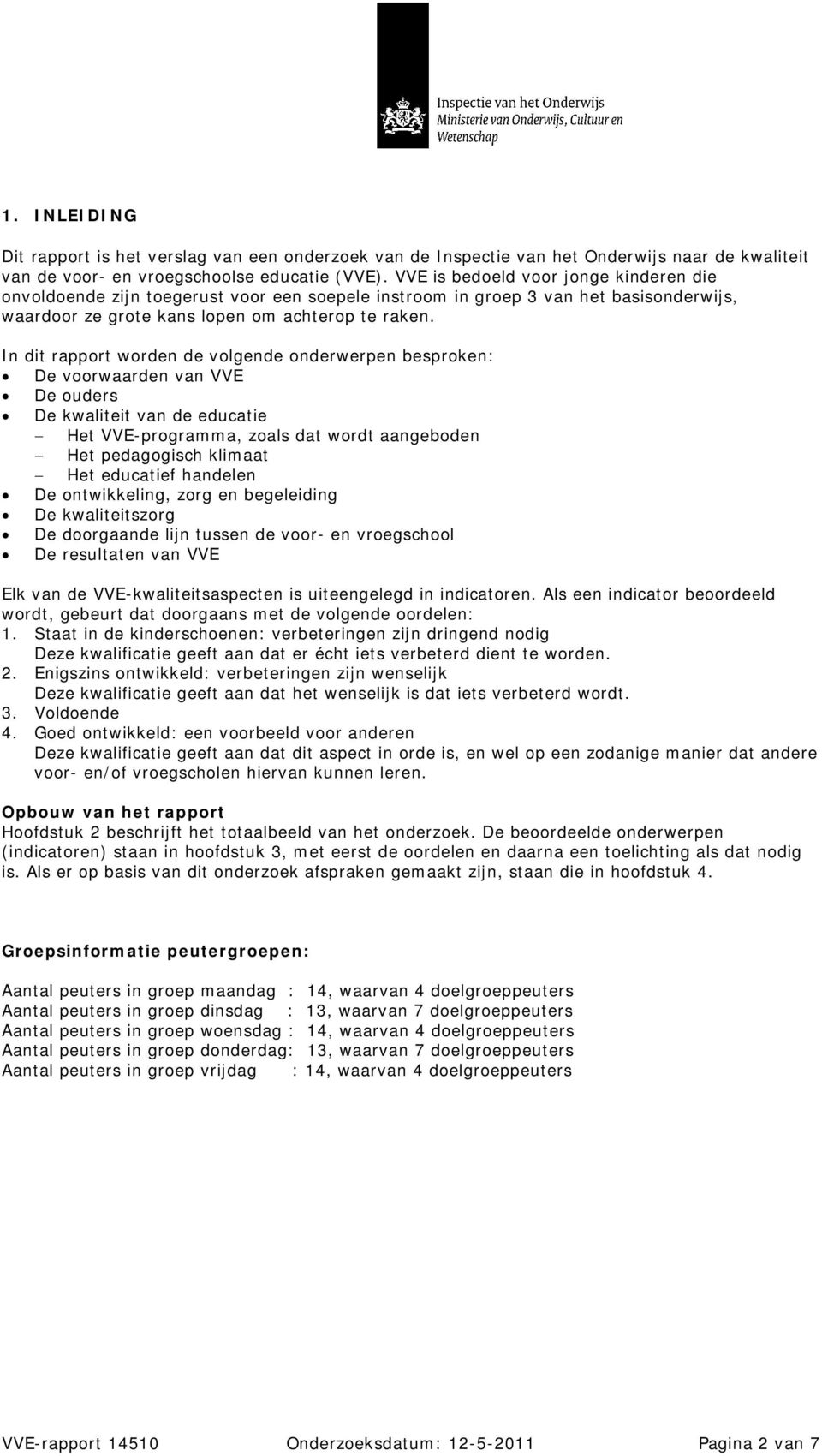 In dit rapport worden de volgende onderwerpen besproken: De voorwaarden van VVE De ouders De kwaliteit van de educatie Het VVE-programma, zoals dat wordt aangeboden Het pedagogisch klimaat Het