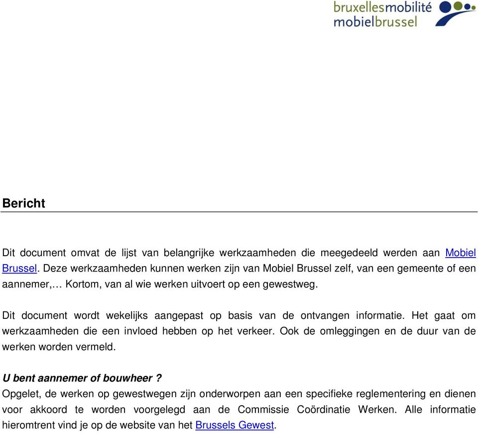 Dit document wordt wekelijks aangepast op basis van de ontvangen informatie. Het gaat om die een invloed hebben op het.