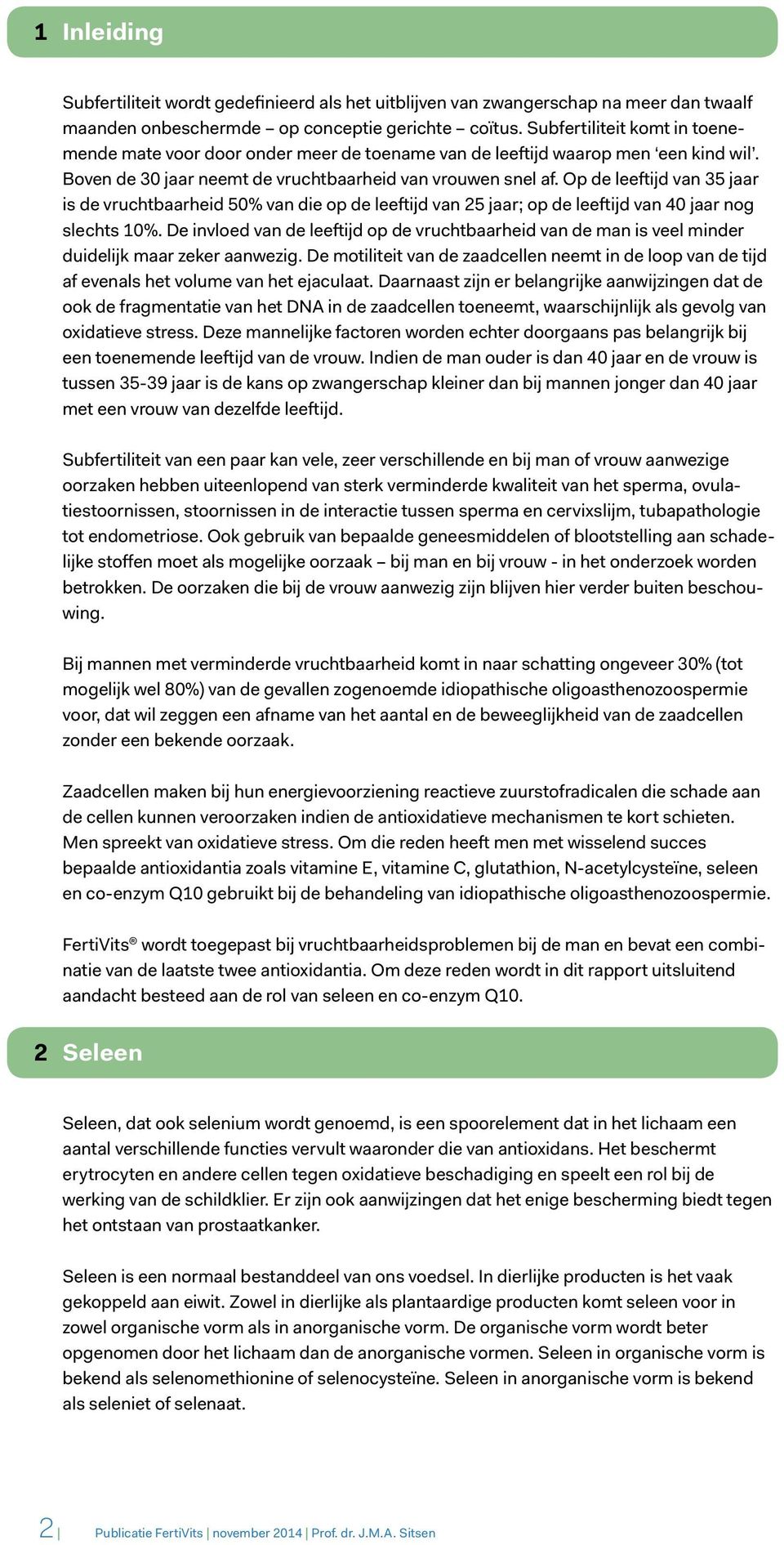 Op de leeftijd van 35 jaar is de vruchtbaarheid 50% van die op de leeftijd van 25 jaar; op de leeftijd van 40 jaar nog slechts 10%.