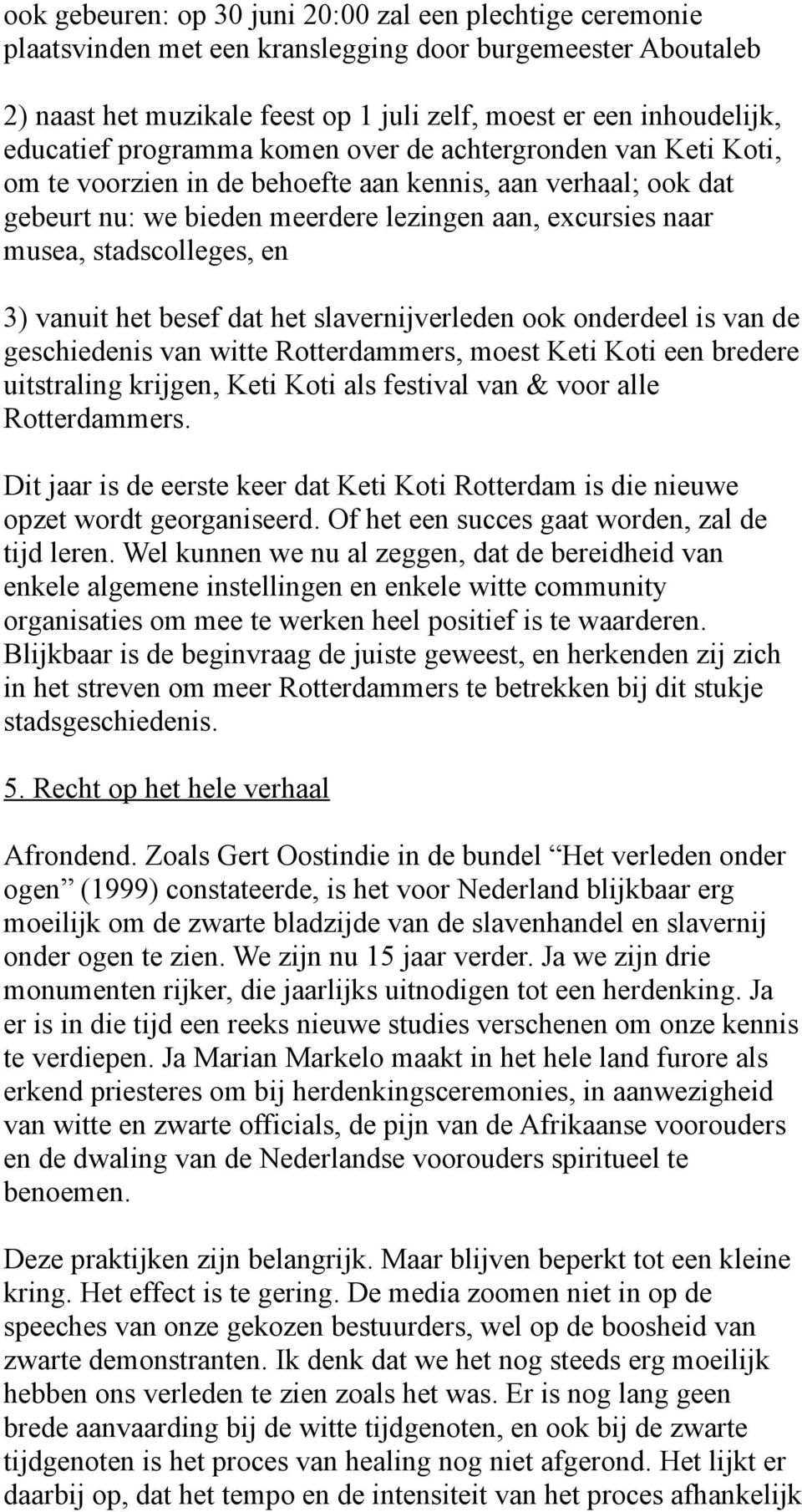 stadscolleges, en 3) vanuit het besef dat het slavernijverleden ook onderdeel is van de geschiedenis van witte Rotterdammers, moest Keti Koti een bredere uitstraling krijgen, Keti Koti als festival