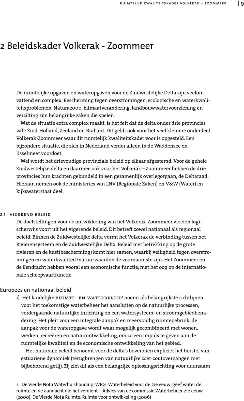 Wat de situatie extra complex maakt, is het feit dat de delta onder drie provincies valt: Zuid-Holland, Zeeland en Brabant.