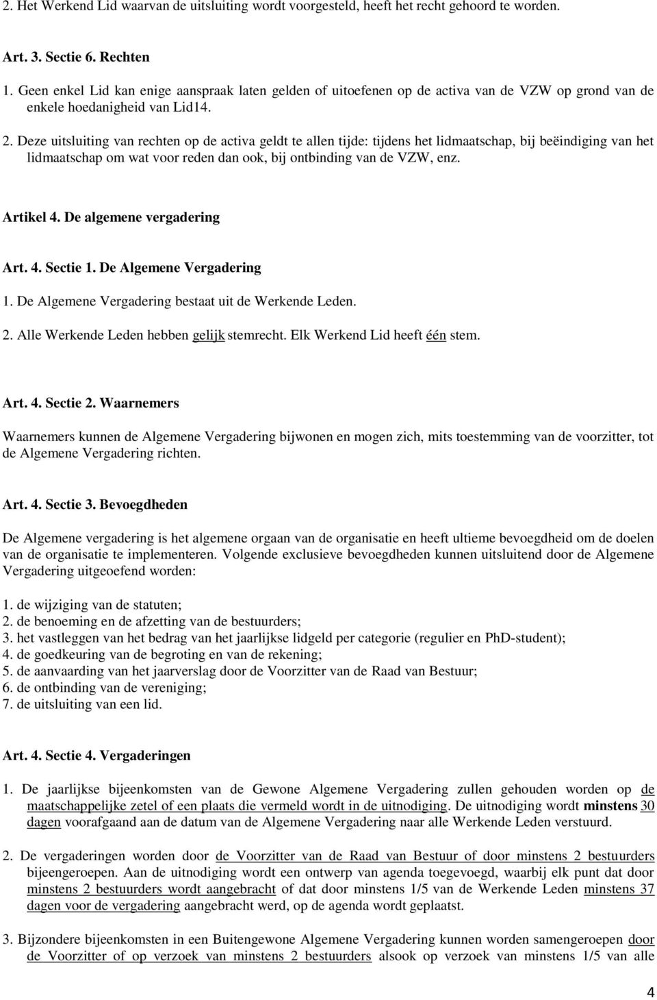 Deze uitsluiting van rechten op de activa geldt te allen tijde: tijdens het lidmaatschap, bij beëindiging van het lidmaatschap om wat voor reden dan ook, bij ontbinding van de VZW, enz. Artikel 4.