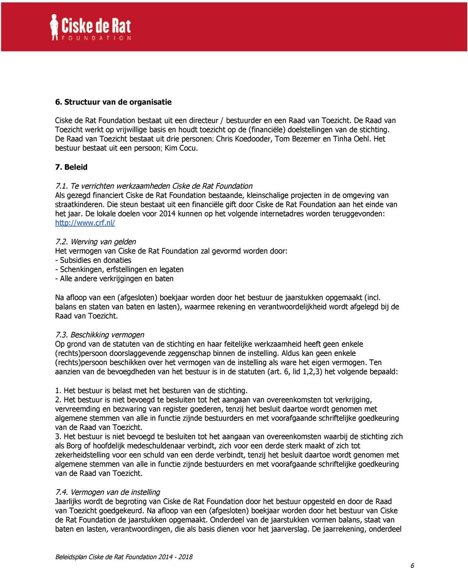 De Raad van Toezicht bestaat uit drie personen; Chris Koedooder, Tom Bezemer en Tinha Oehl. Het bestuur bestaat uit een persoon; Kim Cocu. 7. Beleid 7.1.