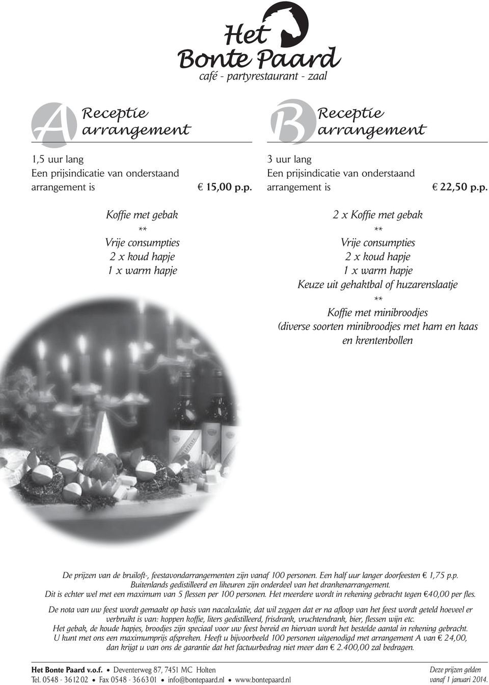 p. B 3 uur lang 22,50 p.p. Koffie met gebak 2 x koud hapje 1 x warm hapje 2 x Koffie met gebak 2 x koud hapje 1 x warm hapje Keuze uit gehaktbal of huzarenslaatje Koffie met minibroodjes (diverse