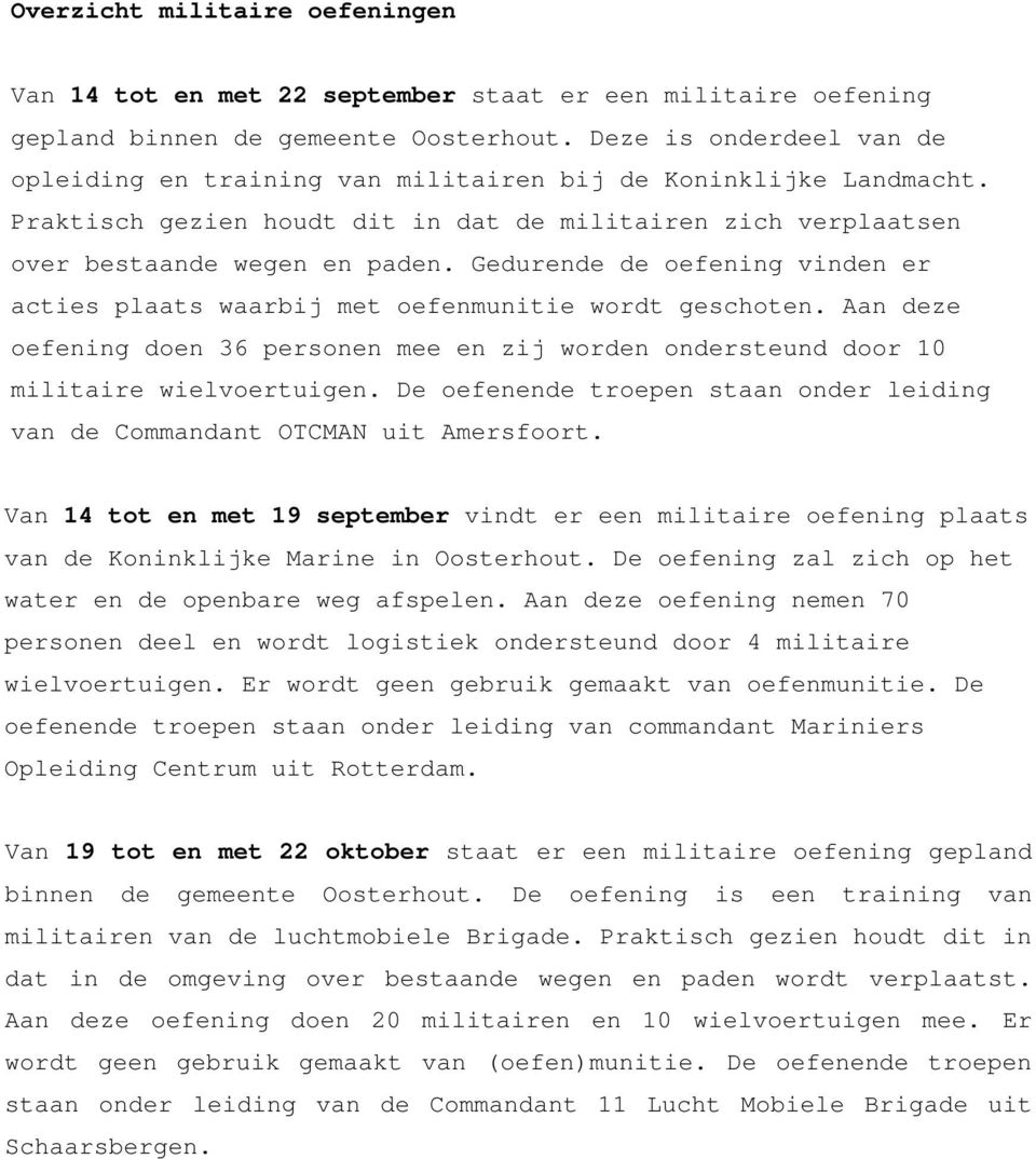 Gedurende de oefening vinden er acties plaats waarbij met oefenmunitie wordt geschoten. Aan deze oefening doen 36 personen mee en zij worden ondersteund door 10 militaire wielvoertuigen.