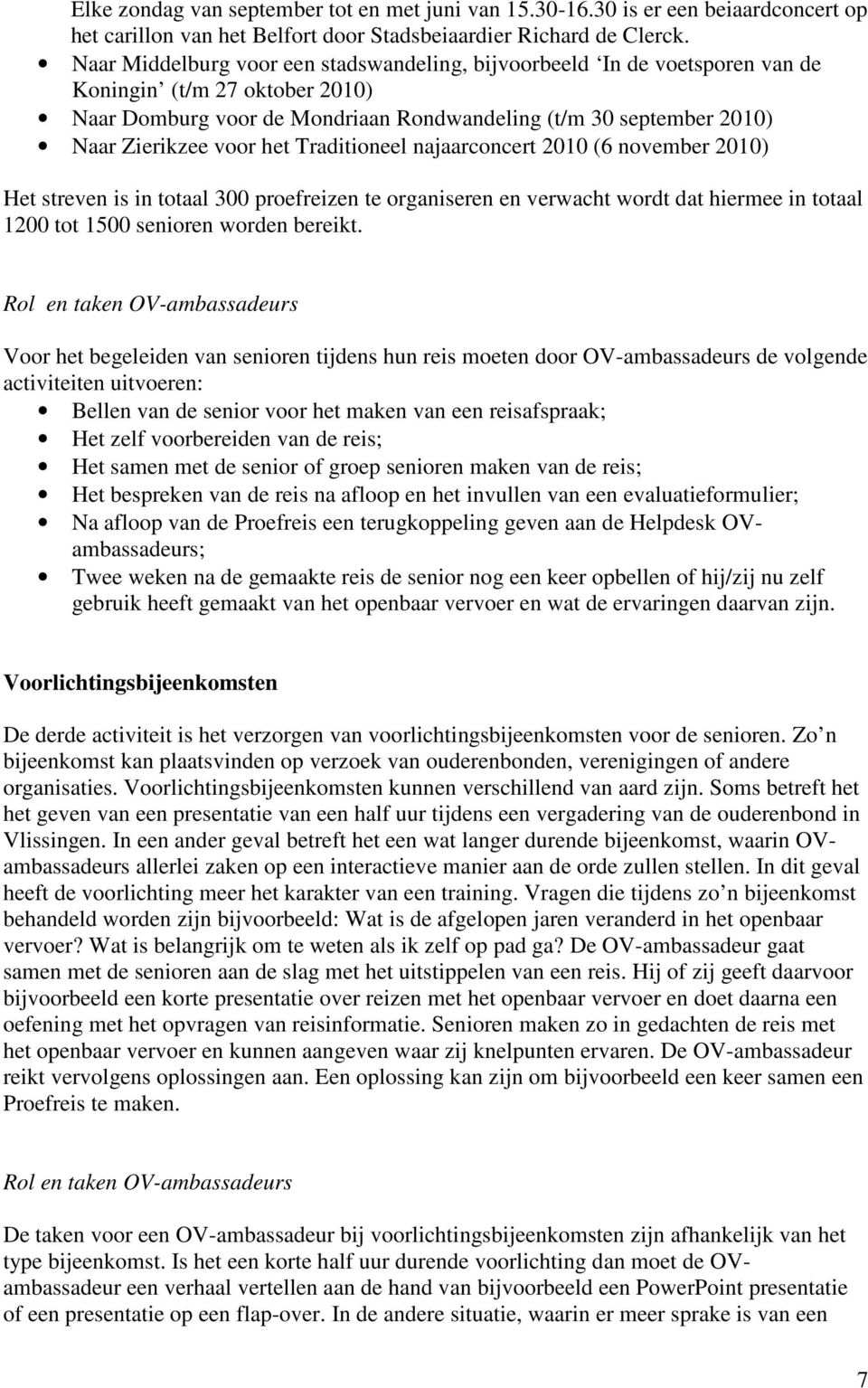 het Traditioneel najaarconcert 2010 (6 november 2010) Het streven is in totaal 300 proefreizen te organiseren en verwacht wordt dat hiermee in totaal 1200 tot 1500 senioren worden bereikt.