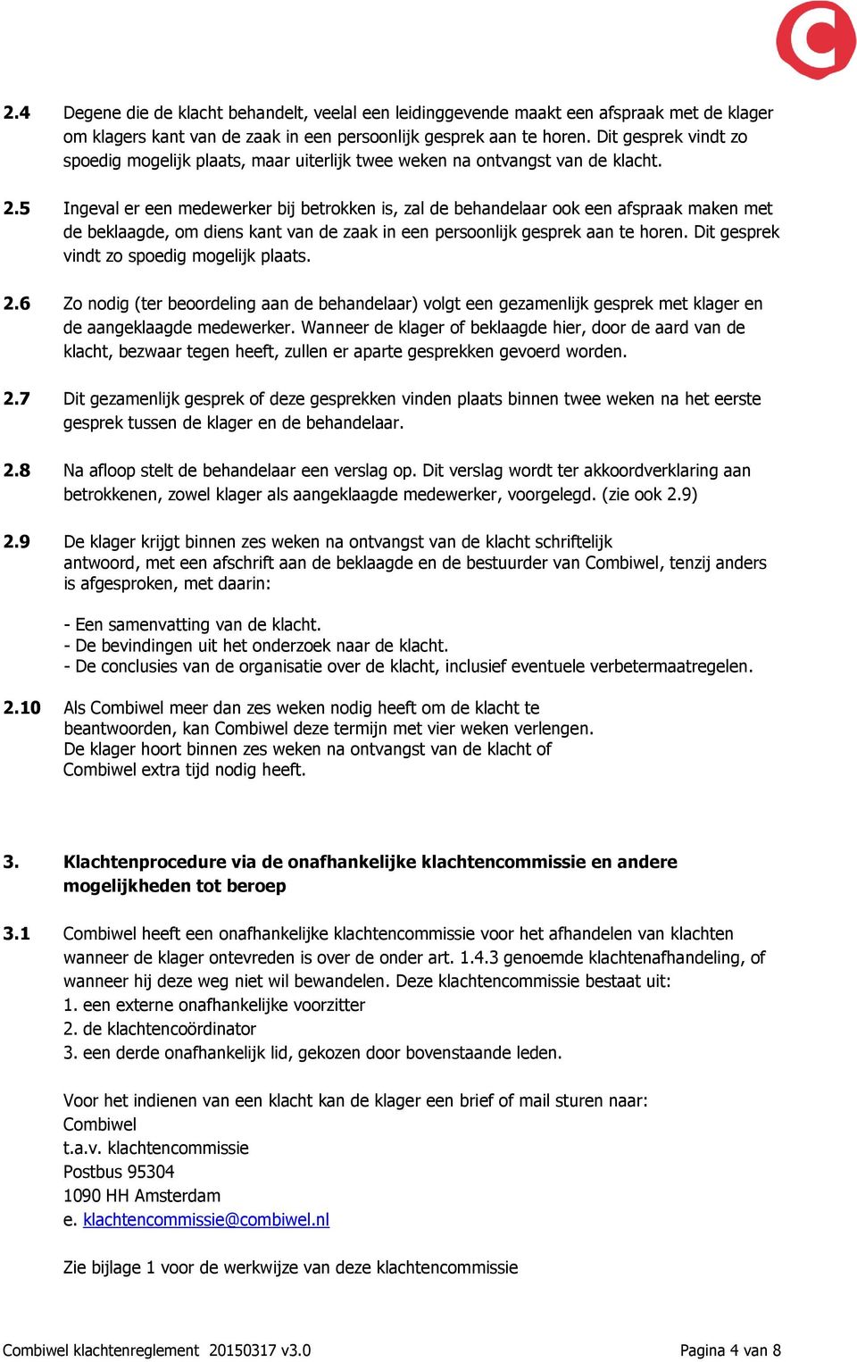 5 Ingeval er een medewerker bij betrokken is, zal de behandelaar ook een afspraak maken met de beklaagde, om diens kant van de zaak in een persoonlijk gesprek aan te horen.