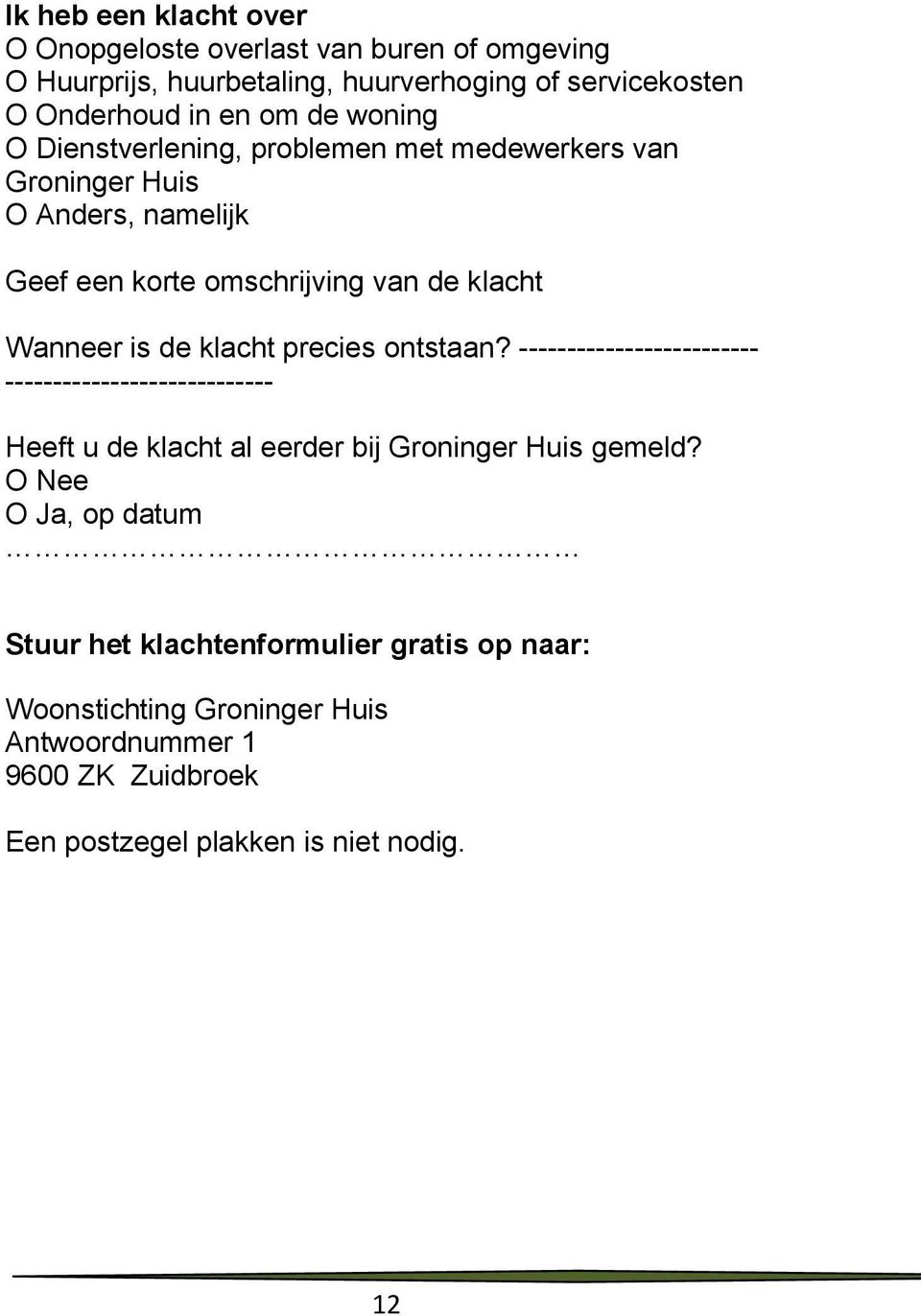 klacht precies ontstaan? ------------------------- ---------------------------- Heeft u de klacht al eerder bij Groninger Huis gemeld?