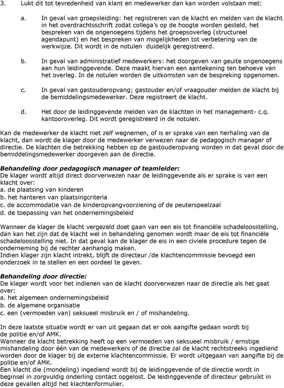 groepsoverleg (structureel agendapunt) en het bespreken van mogelijkheden tot verbetering van de werkwijze. Dit wordt in de notulen duidelijk geregistreerd. b. In geval van administratief medewerkers: het doorgeven van geuite ongenoegens aan hun leidinggevende.