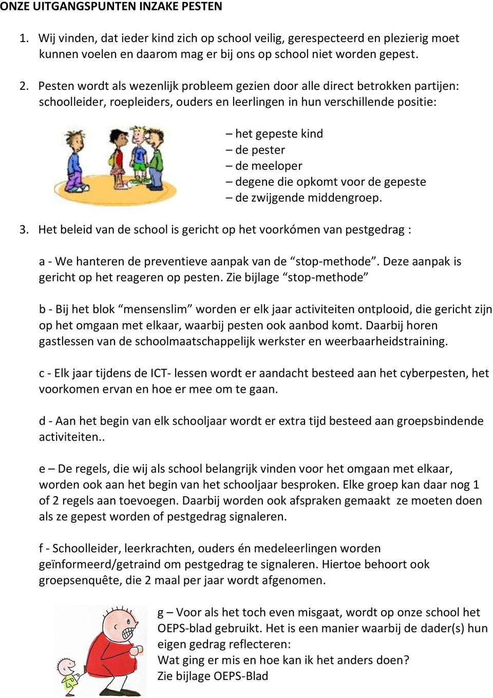 degene die opkomt voor de gepeste de zwijgende middengroep. 3. Het beleid van de school is gericht op het voorkómen van pestgedrag : a - We hanteren de preventieve aanpak van de stop-methode.