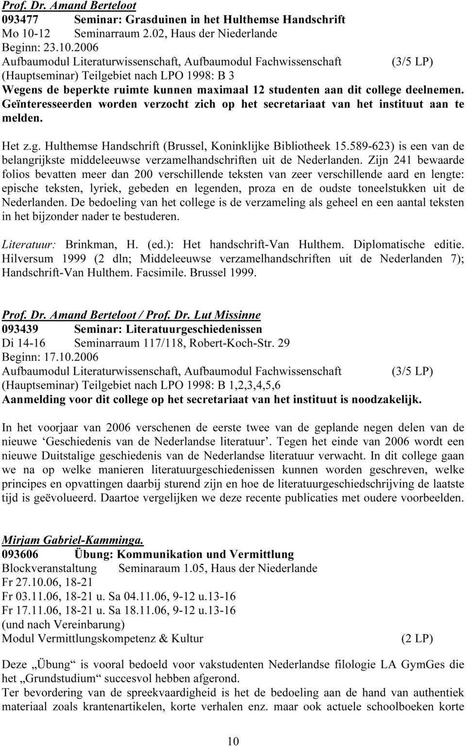 2006 Aufbaumodul Literaturwissenschaft, Aufbaumodul Fachwissenschaft (3/5 LP) (Hauptseminar) Teilgebiet nach LPO 1998: B 3 Wegens de beperkte ruimte kunnen maximaal 12 studenten aan dit college