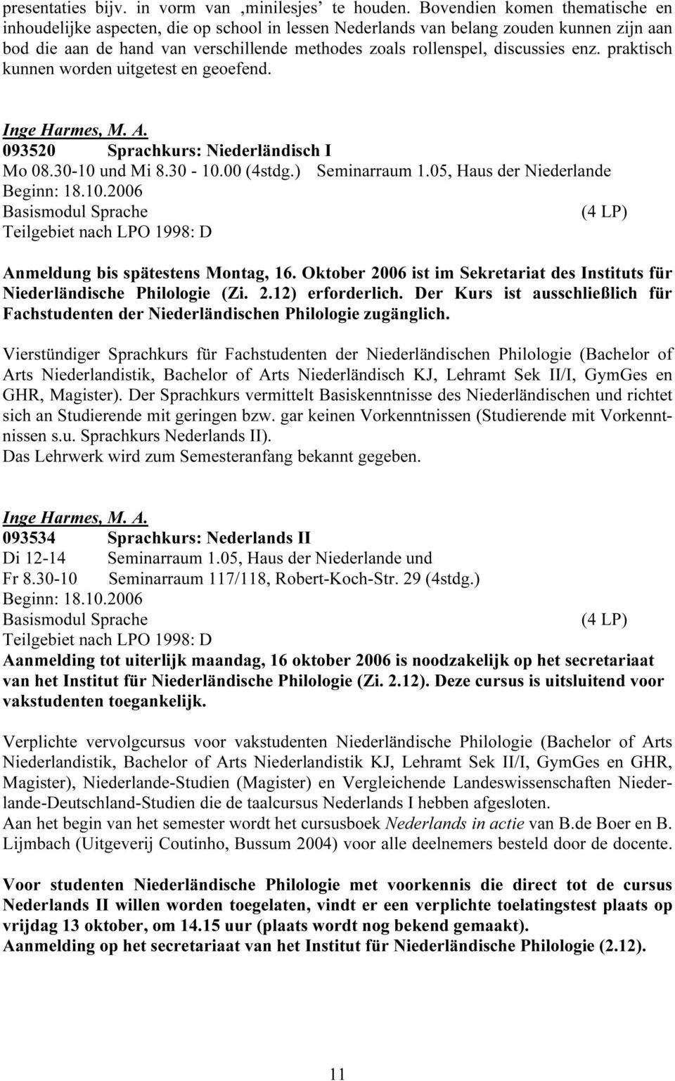 enz. praktisch kunnen worden uitgetest en geoefend. Inge Harmes, M. A. 093520 Sprachkurs: Niederländisch I Mo 08.30-10 