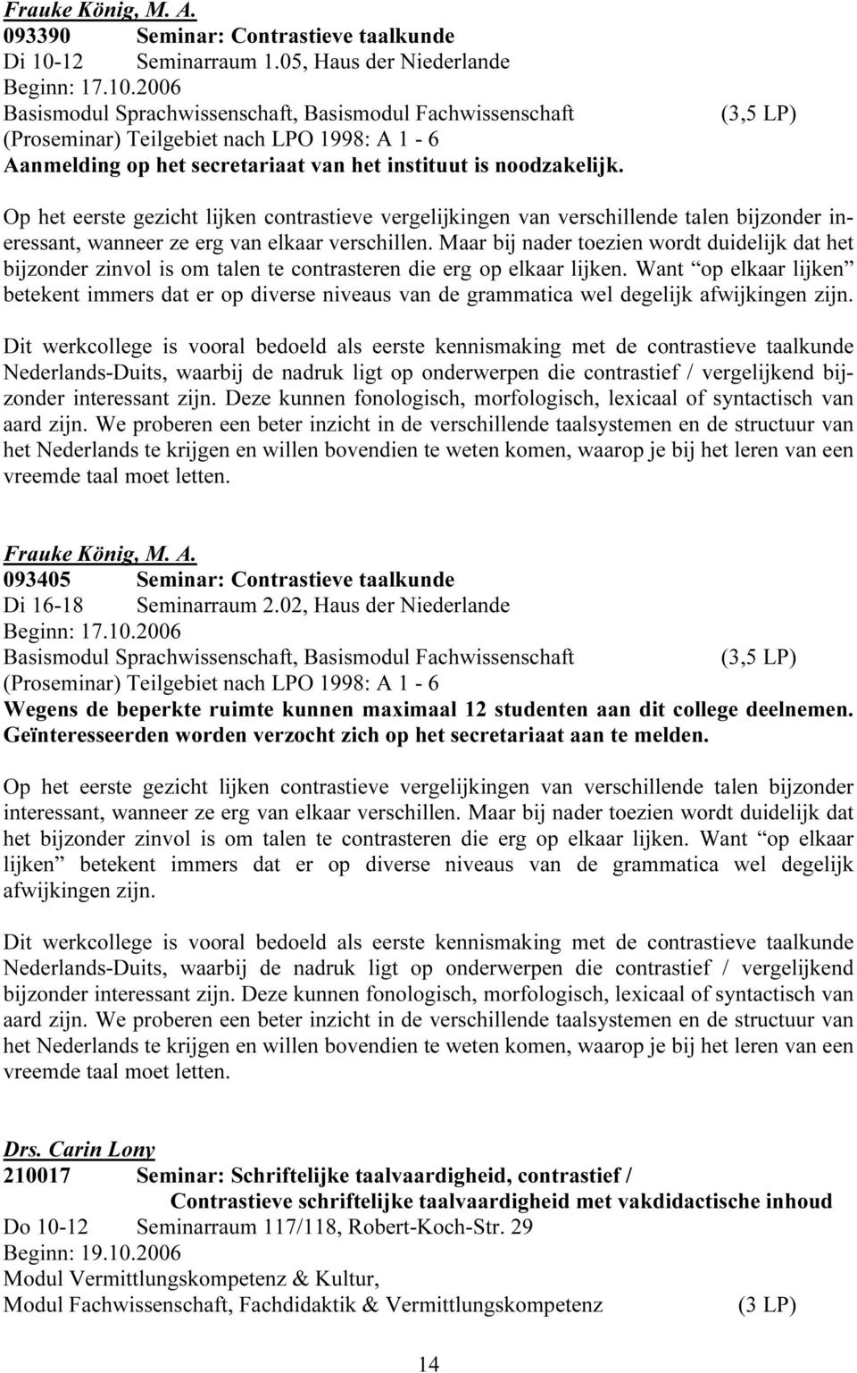 2006 Basismodul Sprachwissenschaft, Basismodul Fachwissenschaft (Proseminar) Teilgebiet nach LPO 1998: A 1-6 Aanmelding op het secretariaat van het instituut is noodzakelijk.