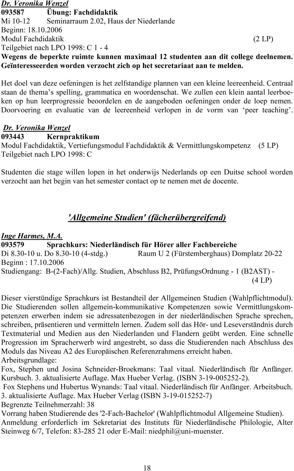 Centraal staan de thema s spelling, grammatica en woordenschat. We zullen een klein aantal leerboeken op hun leerprogressie beoordelen en de aangeboden oefeningen onder de loep nemen.